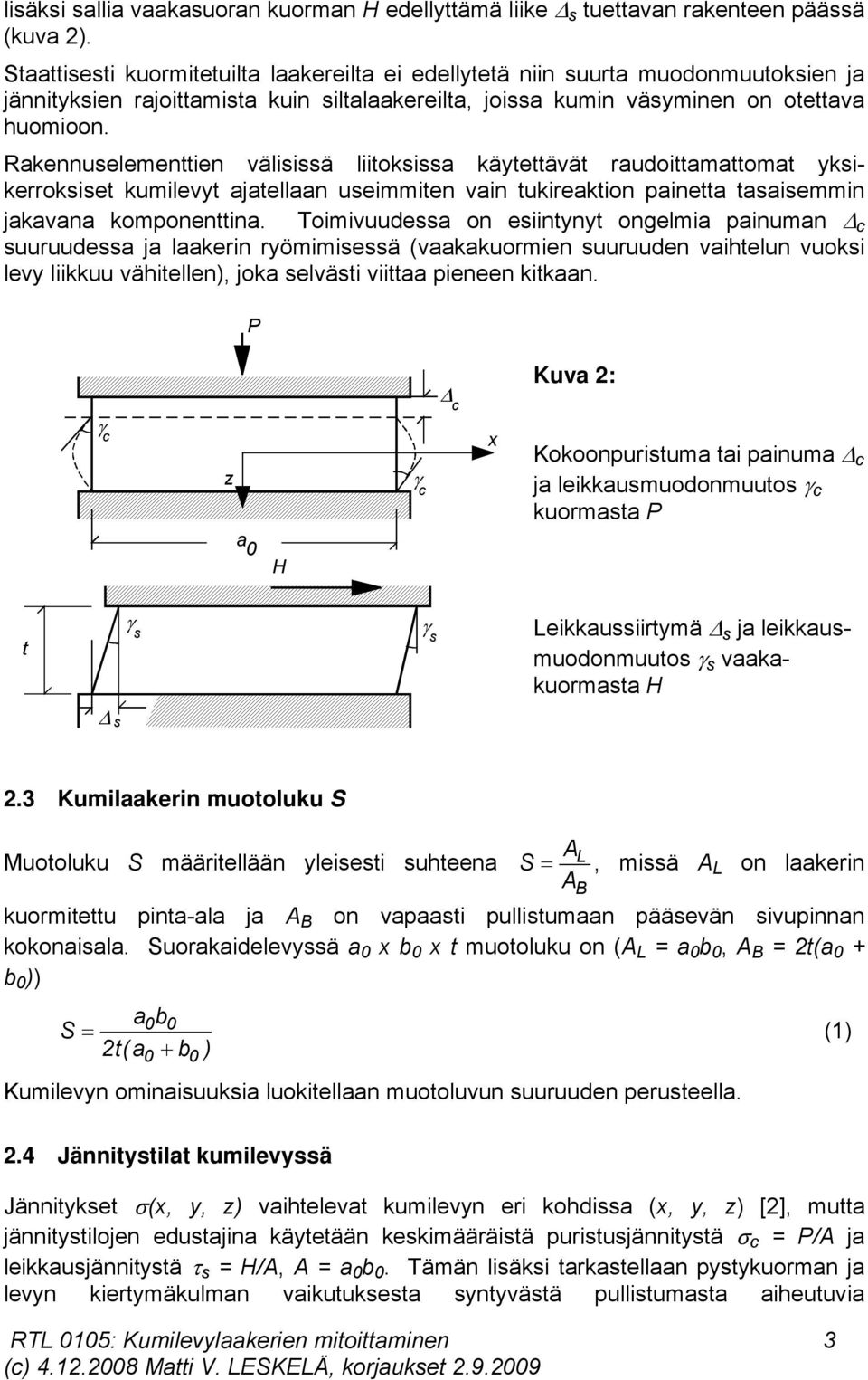 Rakennuselementtien välisissä liitoksissa käytettävät raudoittamattomat yksikerroksiset kumilevyt ajatellaan useimmiten vain tukireaktion painetta tasaisemmin jakavana komponenttina.