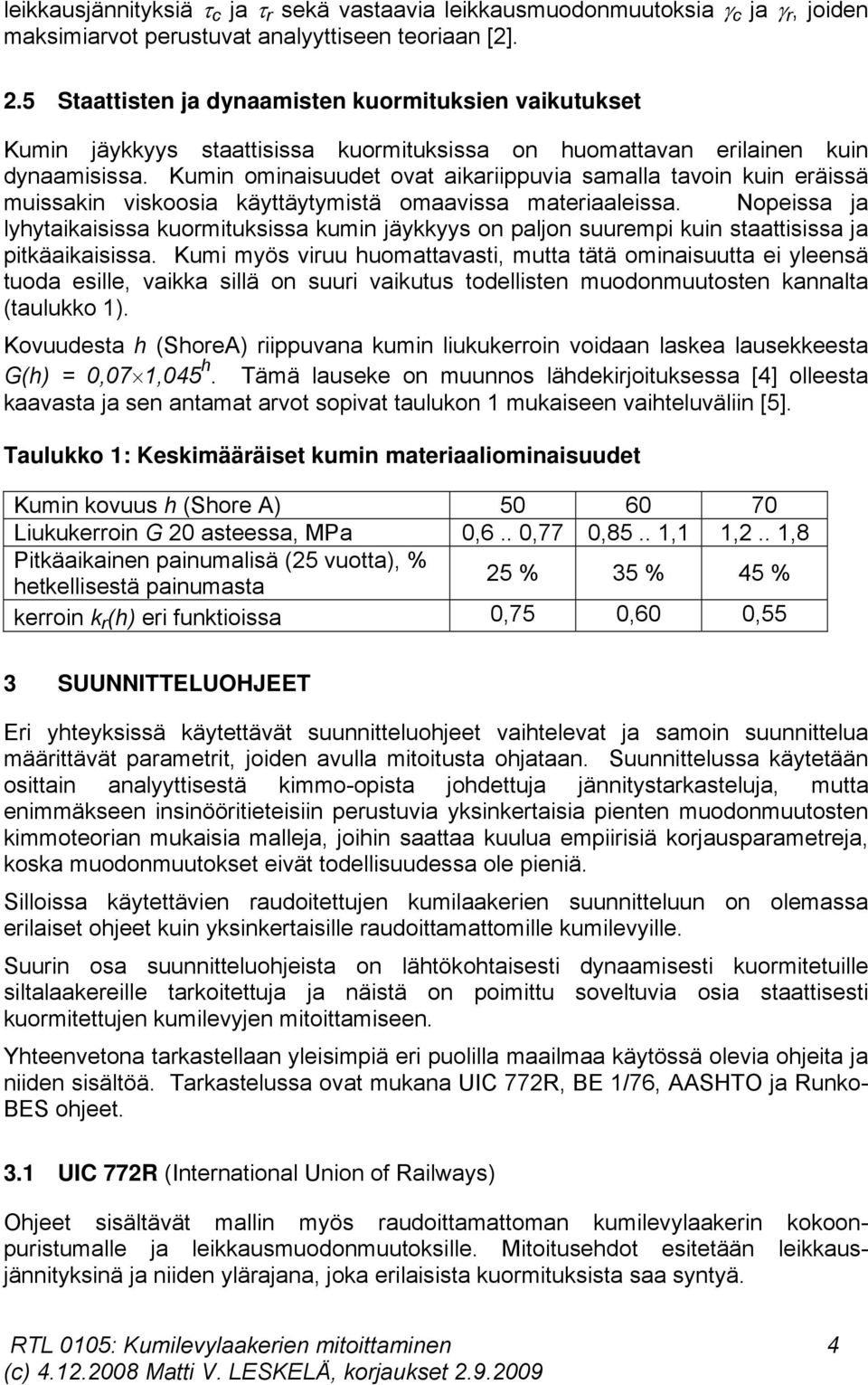 Kumin ominaisuudet ovat aikariippuvia samalla tavoin kuin eräissä muissakin viskoosia käyttäytymistä omaavissa materiaaleissa.