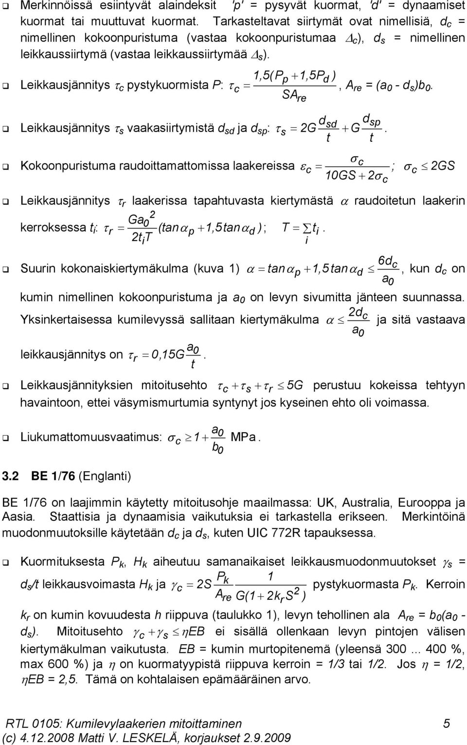 Leikkausjännitys c pystykuormista P: c 1,5( Pp 1,5P d ), A re = (a - d s )b. SA sp Leikkausjännitys s vaakasiirtymistä d sd ja d sp : d d sd s G G t t.