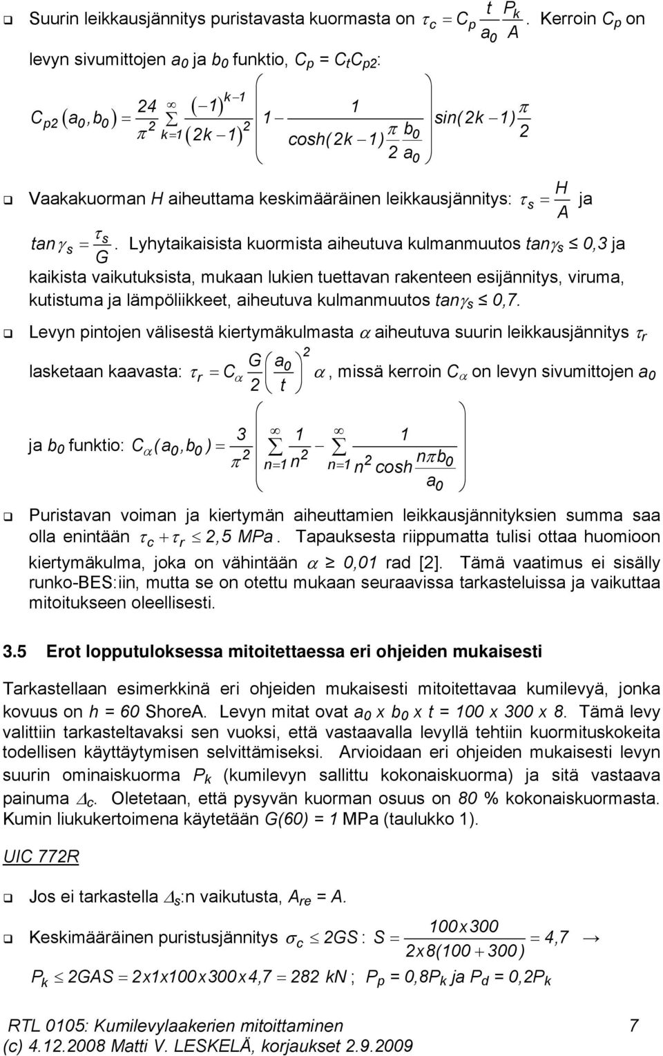 Lyhytaikaisista kuormista aiheutuva kulmanmuutos tan s,3 ja G kaikista vaikutuksista, mukaan lukien tuettavan rakenteen esijännitys, viruma, kutistuma ja lämpöliikkeet, aiheutuva kulmanmuutos tan s,7.