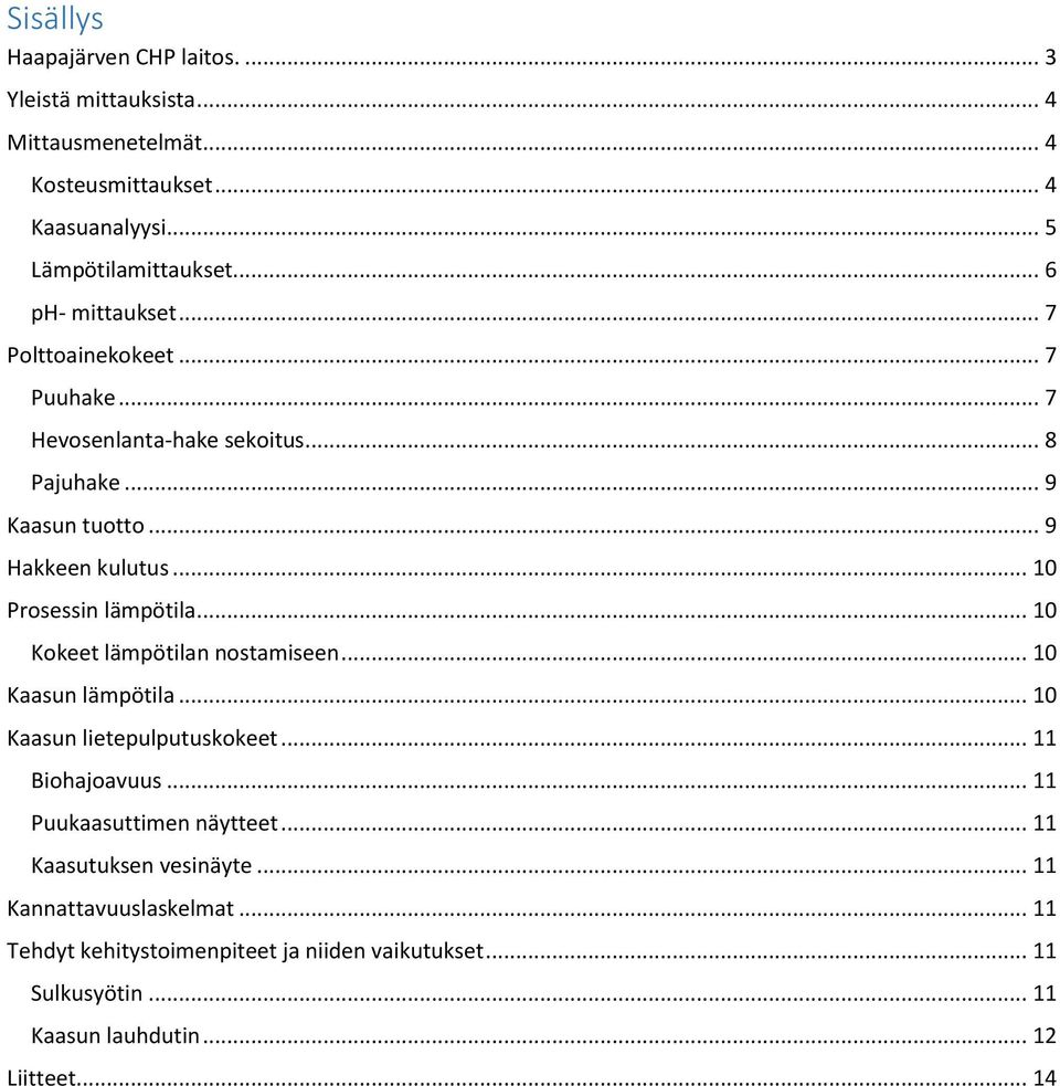 .. 10 Prosessin lämpötila... 10 Kokeet lämpötilan nostamiseen... 10 Kaasun lämpötila... 10 Kaasun lietepulputuskokeet... 11 Biohajoavuus.