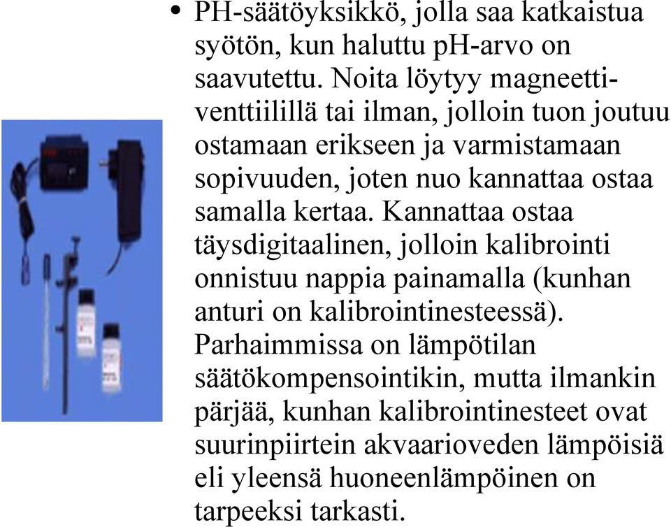 samalla kertaa. Kannattaa ostaa täysdigitaalinen, jolloin kalibrointi onnistuu nappia painamalla (kunhan anturi on kalibrointinesteessä).