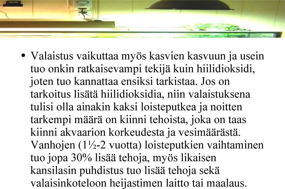 Jos on tarkoitus lisätä hiilidioksidia, niin valaistuksena tulisi olla ainakin kaksi loisteputkea ja noitten tarkempi määrä on