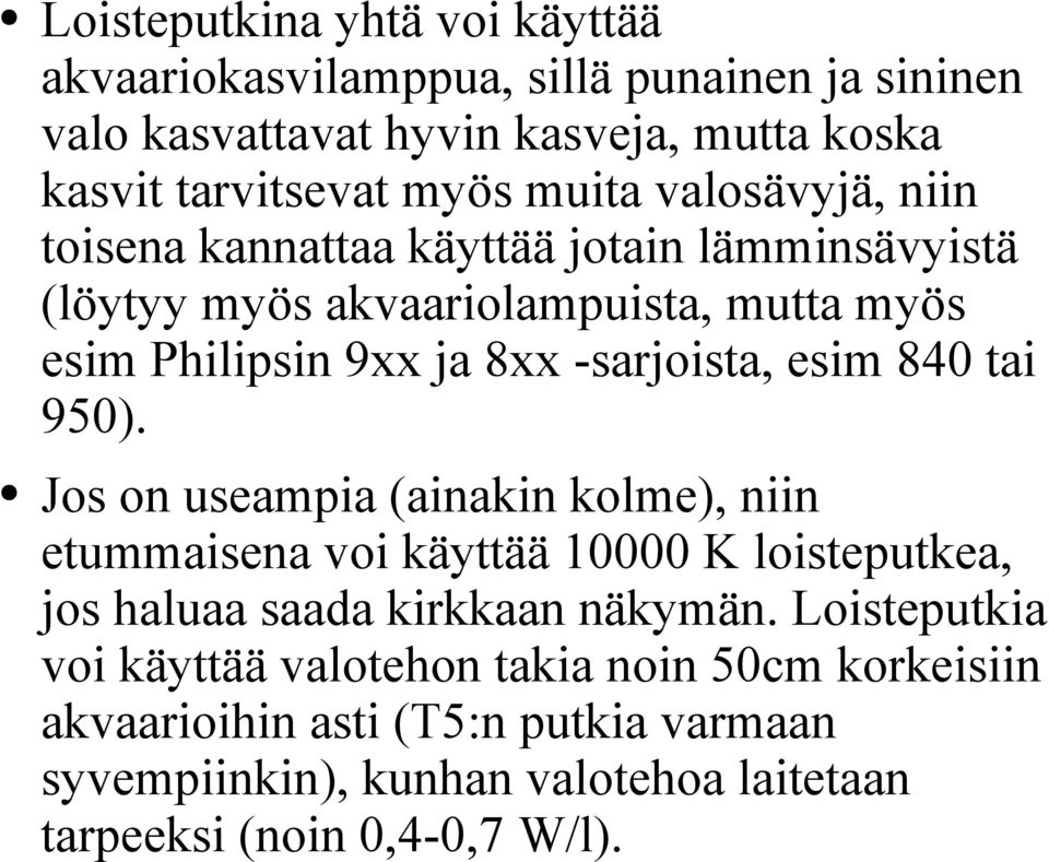 840 tai 950). Jos on useampia (ainakin kolme), niin etummaisena voi käyttää 10000 K loisteputkea, jos haluaa saada kirkkaan näkymän.