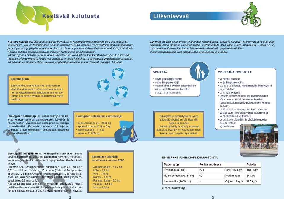 Se on myös taloudellisesti oikeudenmukaista ja tehokasta. Kestävä kulutus on sopusoinnussa ihmisten kulttuuriin ja arvoihin nähden.