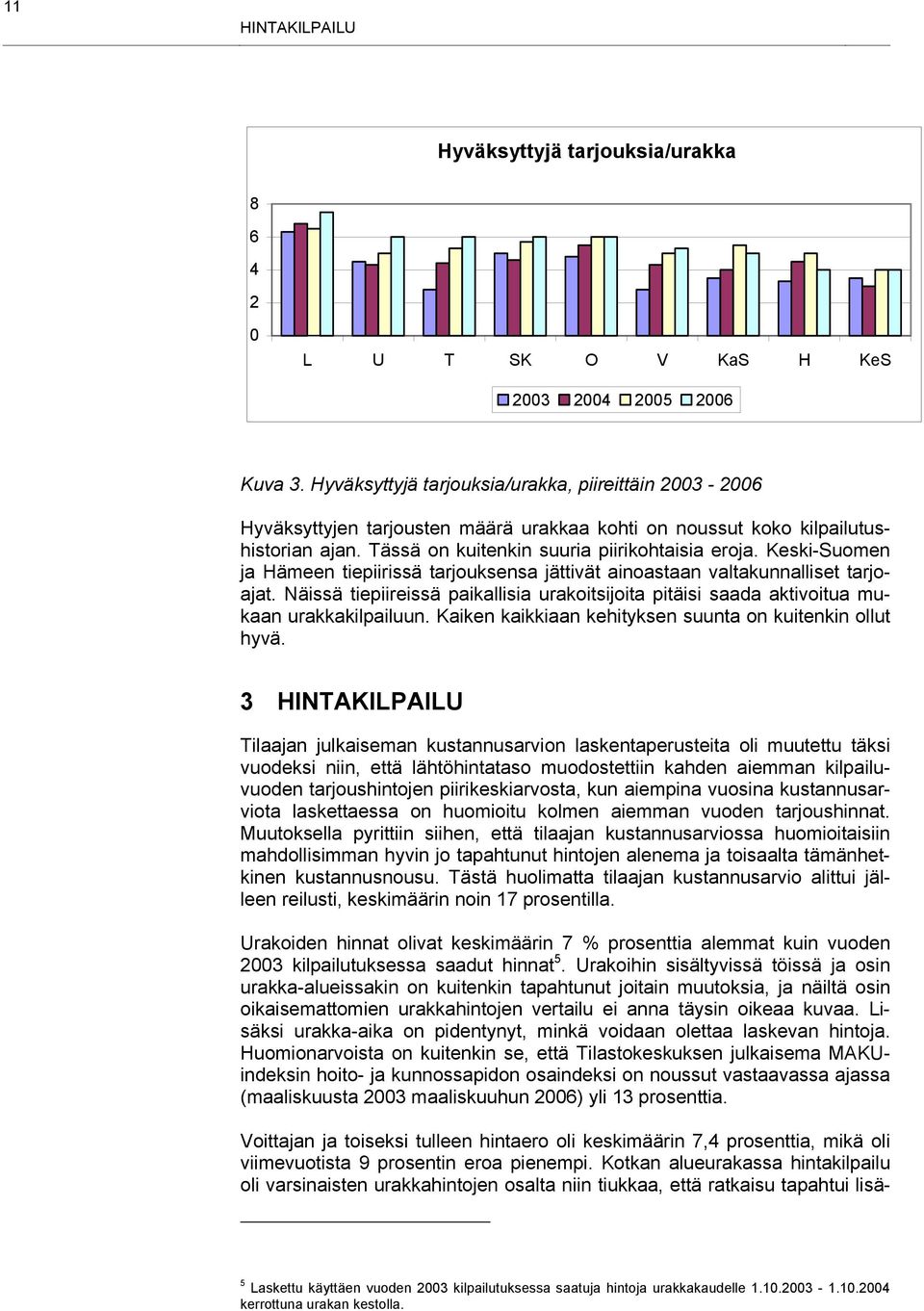 Keski-Suomen ja Hämeen tiepiirissä tarjouksensa jättivät ainoastaan valtakunnalliset tarjoajat. Näissä tiepiireissä paikallisia urakoitsijoita pitäisi saada aktivoitua mukaan urakkakilpailuun.