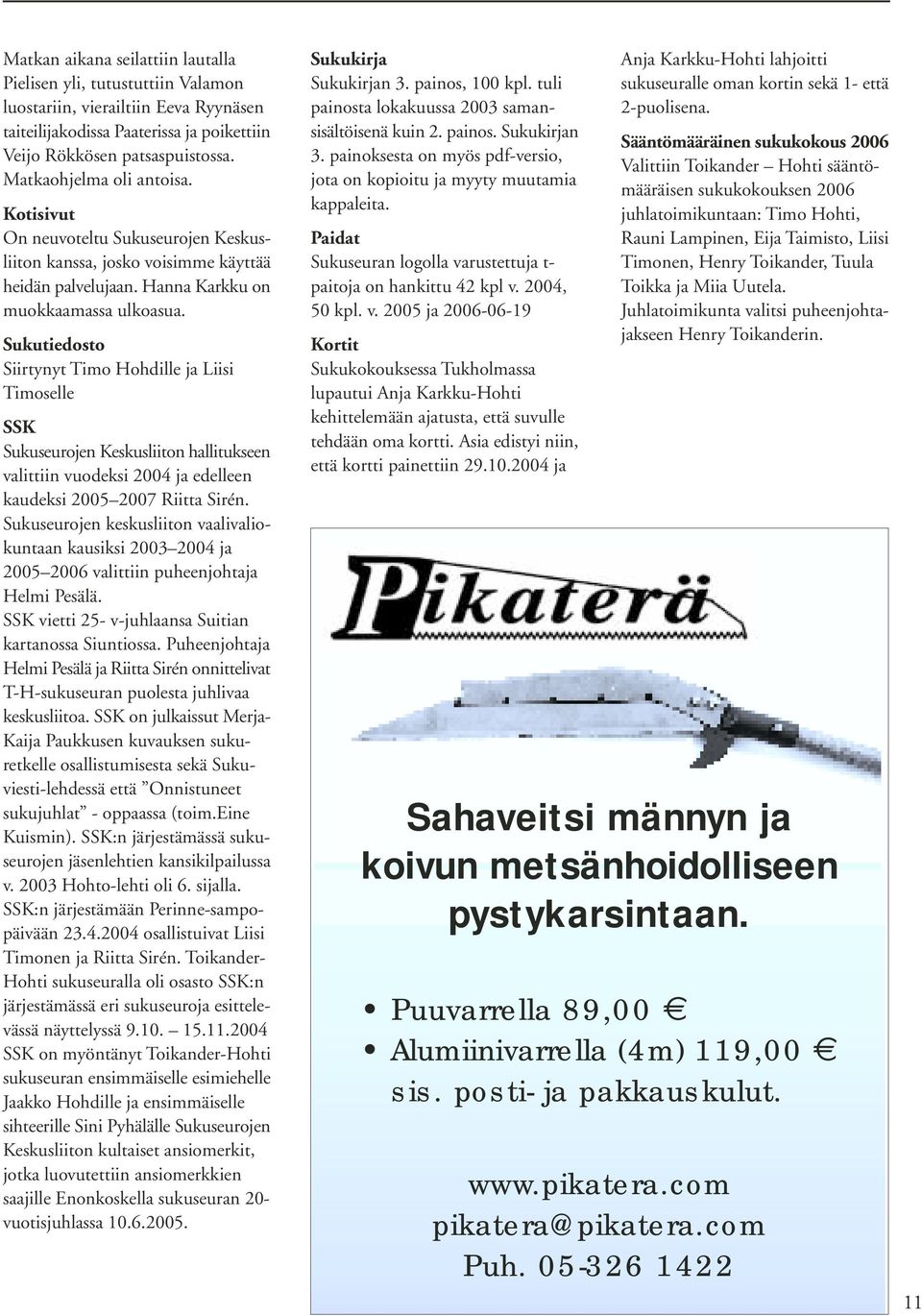 Sukutiedosto Siirtynyt Timo Hohdille ja Liisi Timoselle SSK Sukuseurojen Keskusliiton hallitukseen valittiin vuodeksi 2004 ja edelleen kaudeksi 2005 2007 Riitta Sirén.