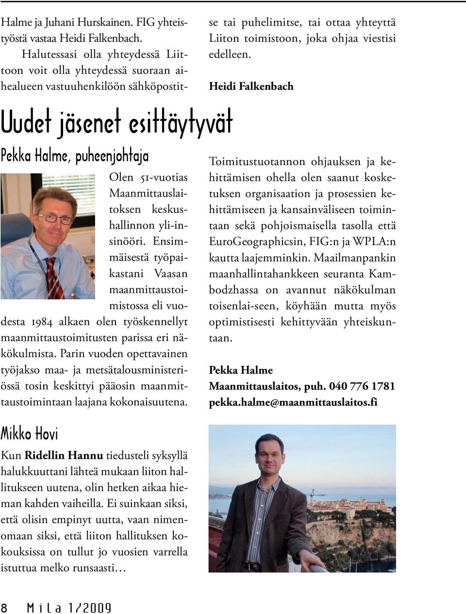 keskushallinnon yli-insinööri. Ensimmäisestä työpaikastani Vaasan maanmittaustoimistossa eli vuodesta 1984 alkaen olen työskennellyt maanmittaustoimitusten parissa eri näkökulmista.