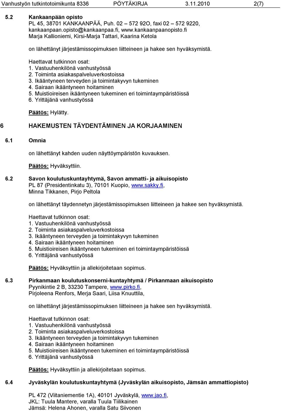 1 Omnia on lähettänyt kahden uuden näyttöympäristön kuvauksen. 6.2 Savon koulutuskuntayhtymä, Savon ammatti- ja aikuisopisto PL 87 (Presidentinkatu 3), 70101 Kuopio, www.sakky.