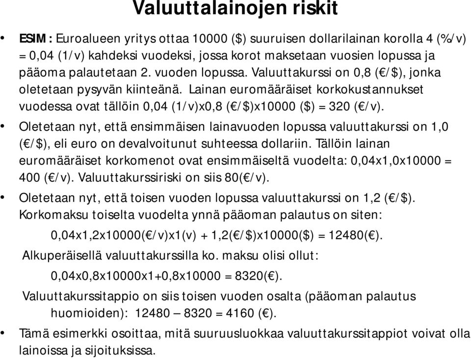 Oletetaan nyt, että ensimmäisen lainavuoden lopussa valuuttakurssi on 1,0 ( /$), eli euro on devalvoitunut suhteessa dollariin.