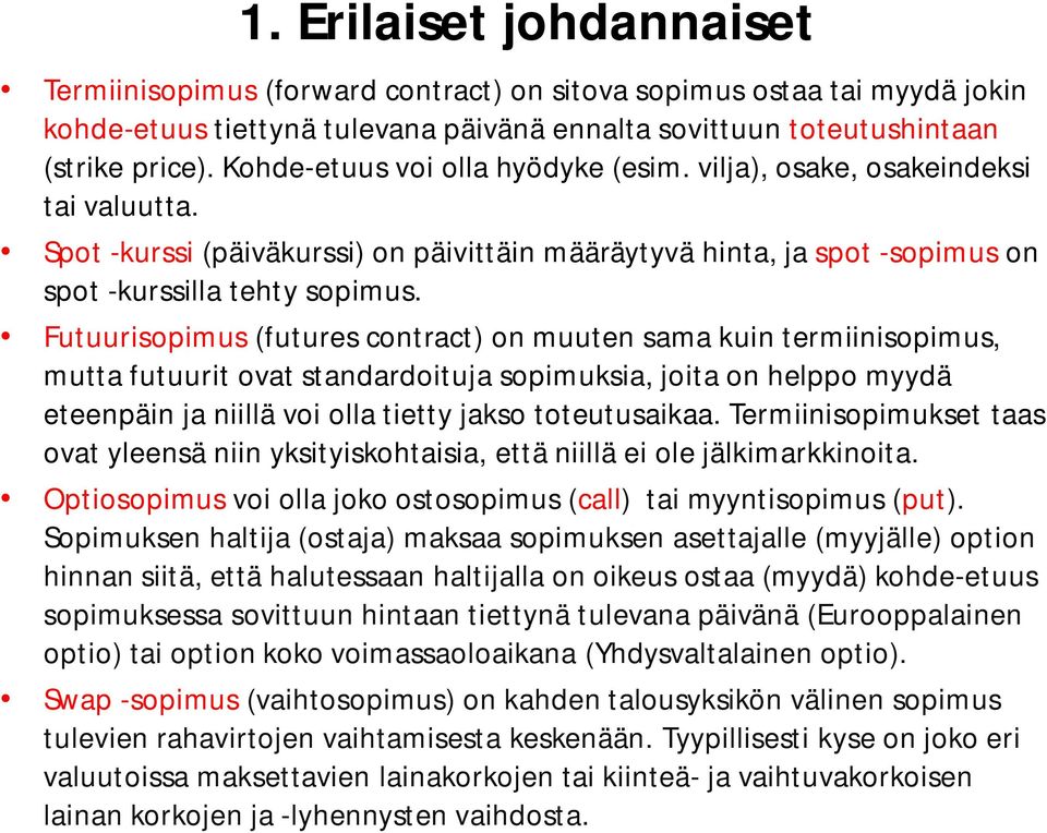 Futuurisopimus (futures contract) on muuten sama kuin termiinisopimus, mutta futuurit ovat standardoituja sopimuksia, joita on helppo myydä eteenpäin ja niillä voi olla tietty jakso toteutusaikaa.