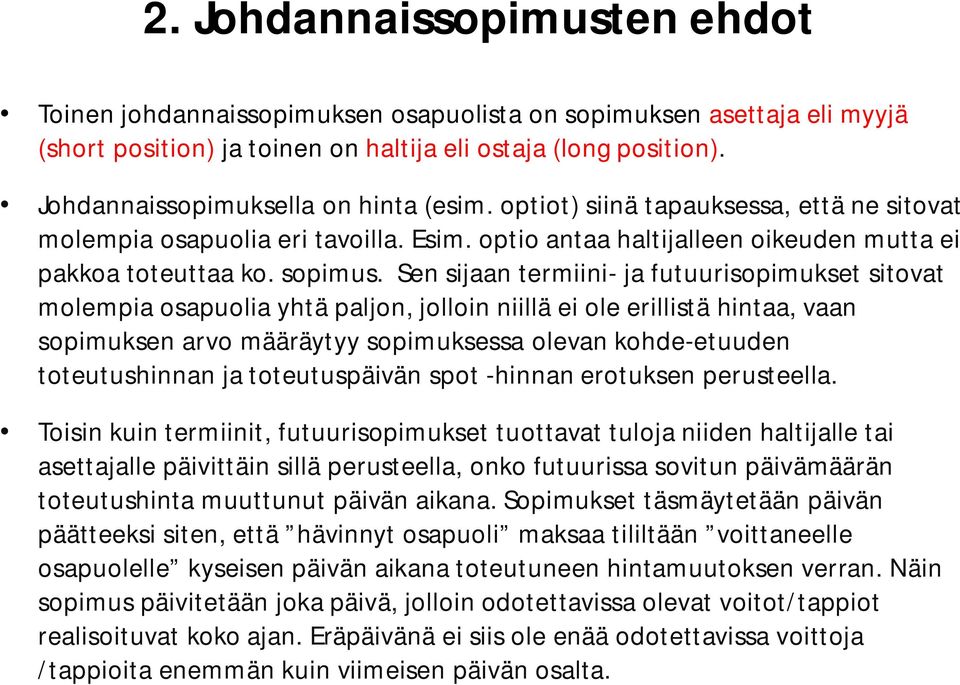 Sen sijaan termiini- ja futuurisopimukset sitovat molempia osapuolia yhtä paljon, jolloin niillä ei ole erillistä hintaa, vaan sopimuksen arvo määräytyy sopimuksessa olevan kohde-etuuden