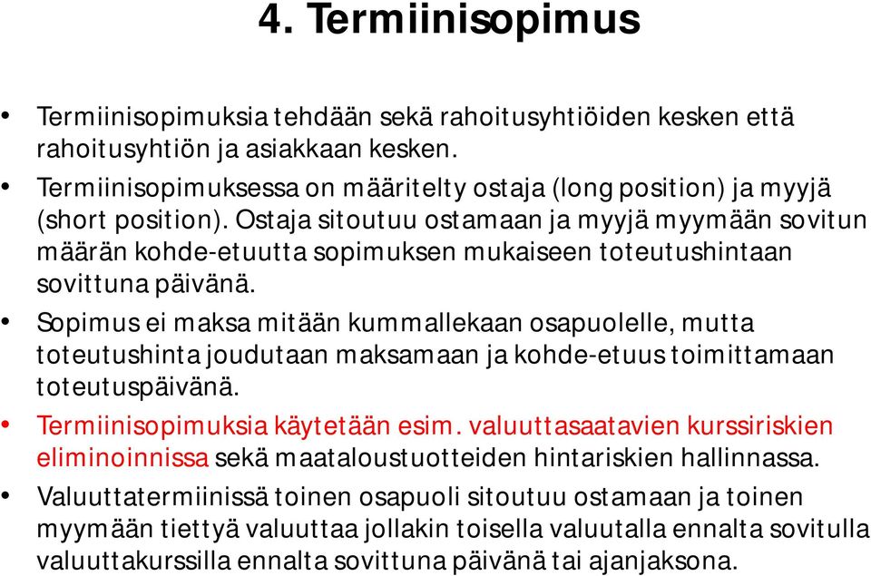 Ostaja sitoutuu ostamaan ja myyjä myymään sovitun määrän kohde-etuutta sopimuksen mukaiseen toteutushintaan sovittuna päivänä.