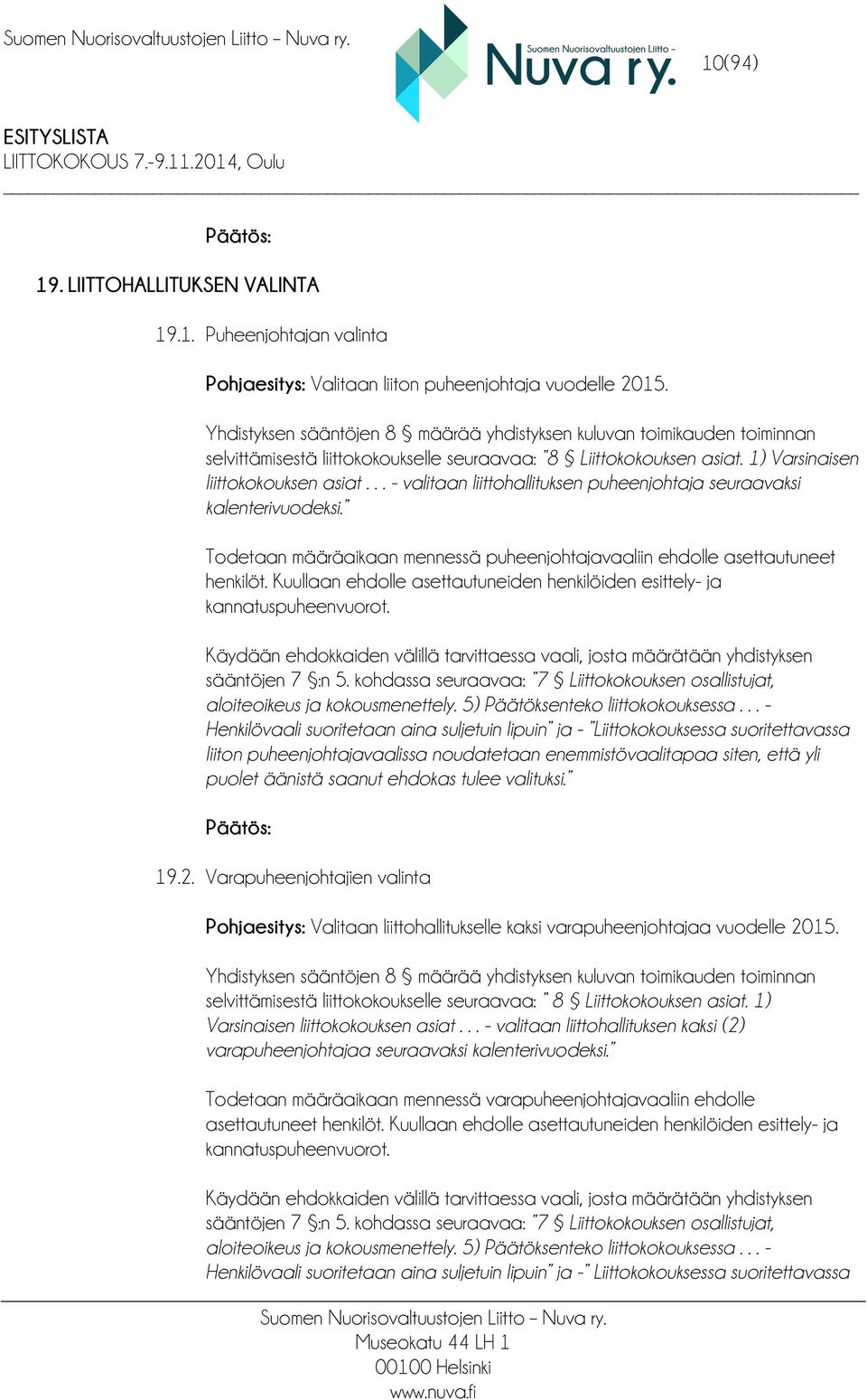 .. - valitaan liittohallituksen puheenjohtaja seuraavaksi kalenterivuodeksi. Todetaan määräaikaan mennessä puheenjohtajavaaliin ehdolle asettautuneet henkilöt.