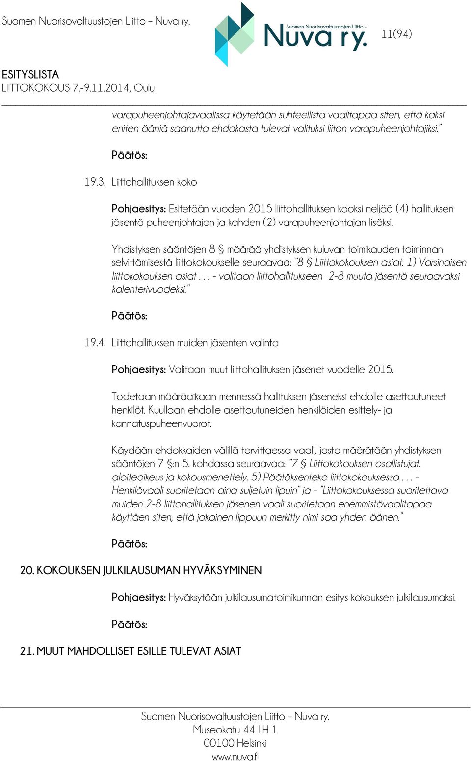 Yhdistyksen sääntöjen 8 määrää yhdistyksen kuluvan toimikauden toiminnan selvittämisestä liittokokoukselle seuraavaa: 8 Liittokokouksen asiat. 1) Varsinaisen liittokokouksen asiat.