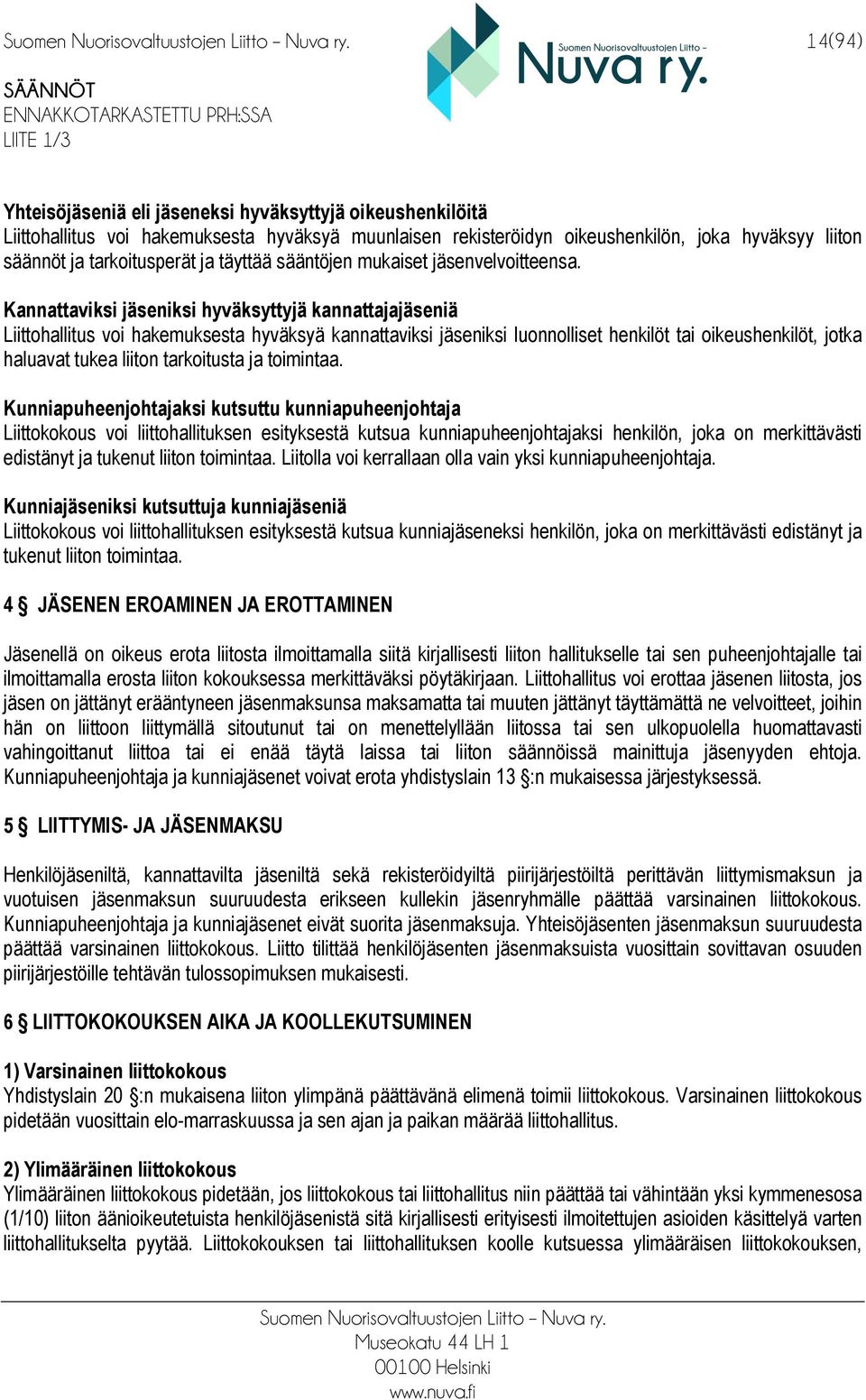 Kannattaviksi jäseniksi hyväksyttyjä kannattajajäseniä Liittohallitus voi hakemuksesta hyväksyä kannattaviksi jäseniksi luonnolliset henkilöt tai oikeushenkilöt, jotka haluavat tukea liiton