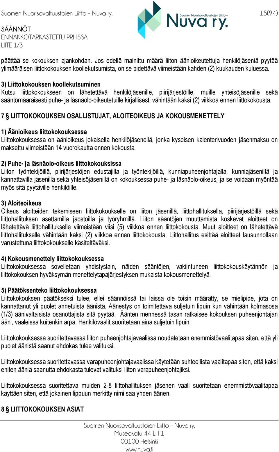 3) Liittokokouksen koollekutsuminen Kutsu liittokokoukseen on lähetettävä henkilöjäsenille, piirijärjestöille, muille yhteisöjäsenille sekä sääntömääräisesti puhe- ja läsnäolo-oikeutetuille