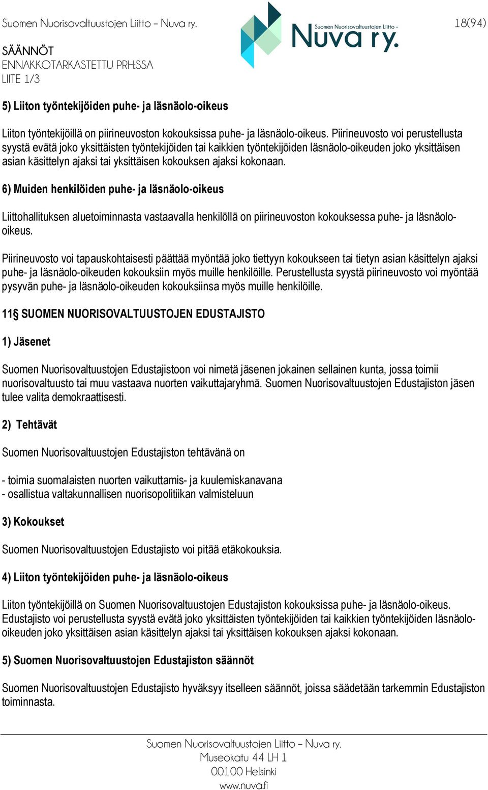 kokonaan. 6) Muiden henkilöiden puhe- ja läsnäolo-oikeus Liittohallituksen aluetoiminnasta vastaavalla henkilöllä on piirineuvoston kokouksessa puhe- ja läsnäolooikeus.