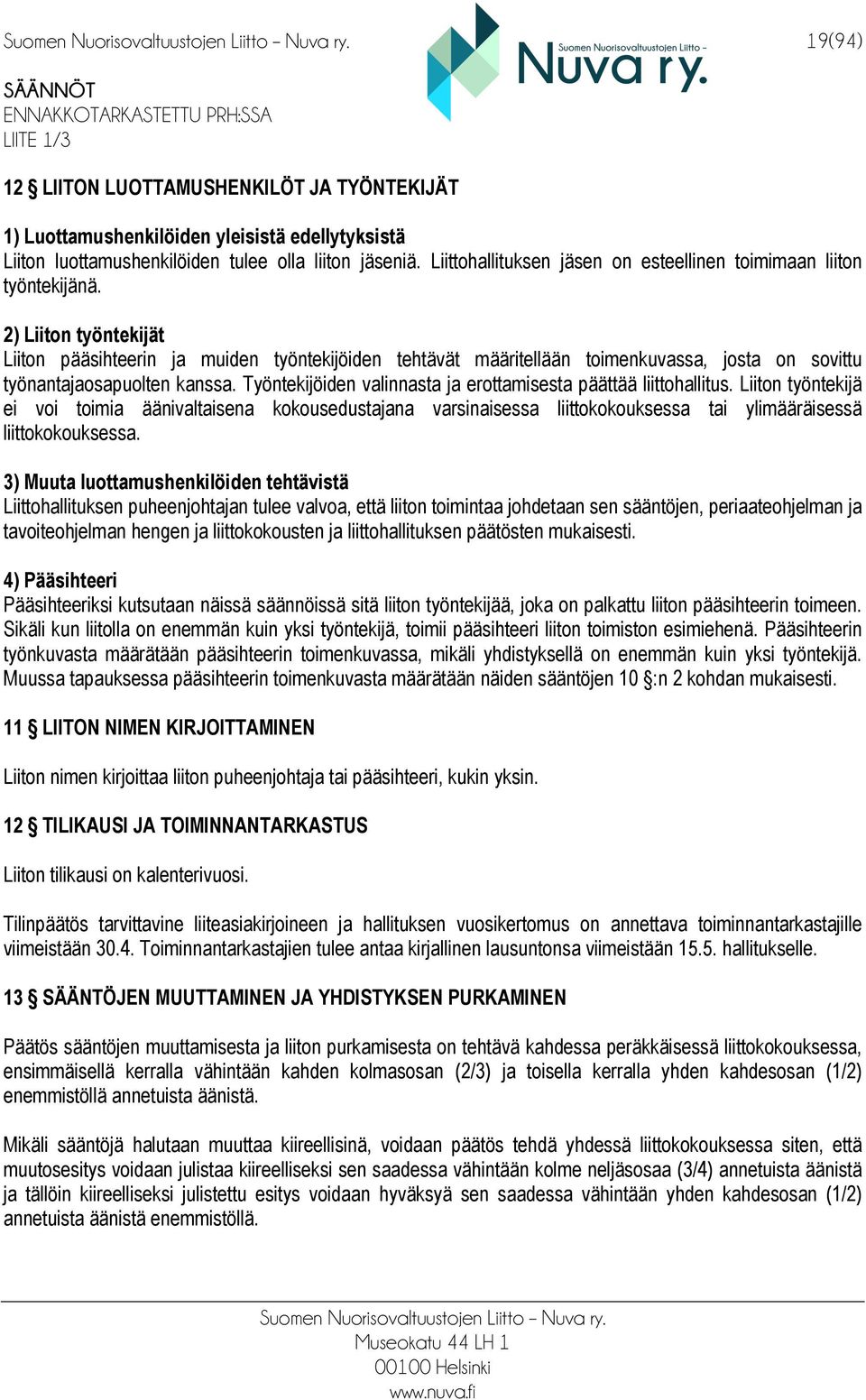 2) Liiton työntekijät Liiton pääsihteerin ja muiden työntekijöiden tehtävät määritellään toimenkuvassa, josta on sovittu työnantajaosapuolten kanssa.