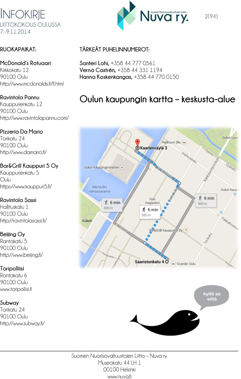 com/ Oulun kaupungin kartta keskusta-alue Pizzeria Da Mario Torikatu 24 90100 Oulu http://www.damario.fi/ Bar&Grill Kauppuri 5 Oy Kauppurienkatu 5 Oulu https://www.kauppuri5.