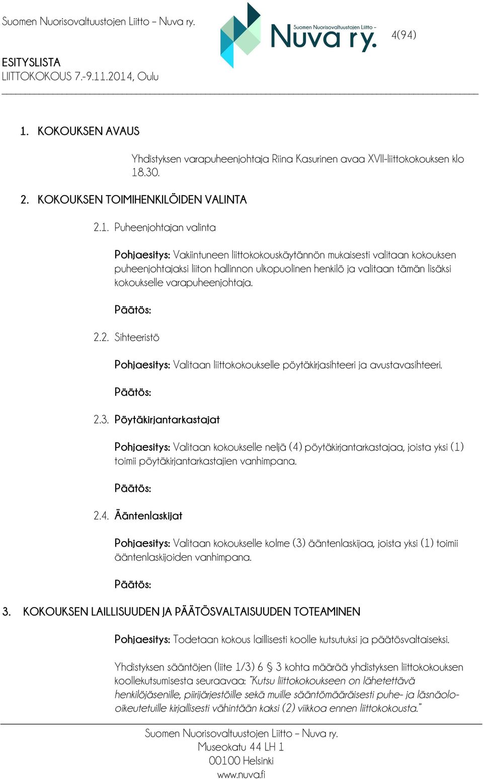 Vakiintuneen liittokokouskäytännön mukaisesti valitaan kokouksen puheenjohtajaksi liiton hallinnon ulkopuolinen henkilö ja valitaan tämän lisäksi kokoukselle varapuheenjohtaja. Päätös: 2.