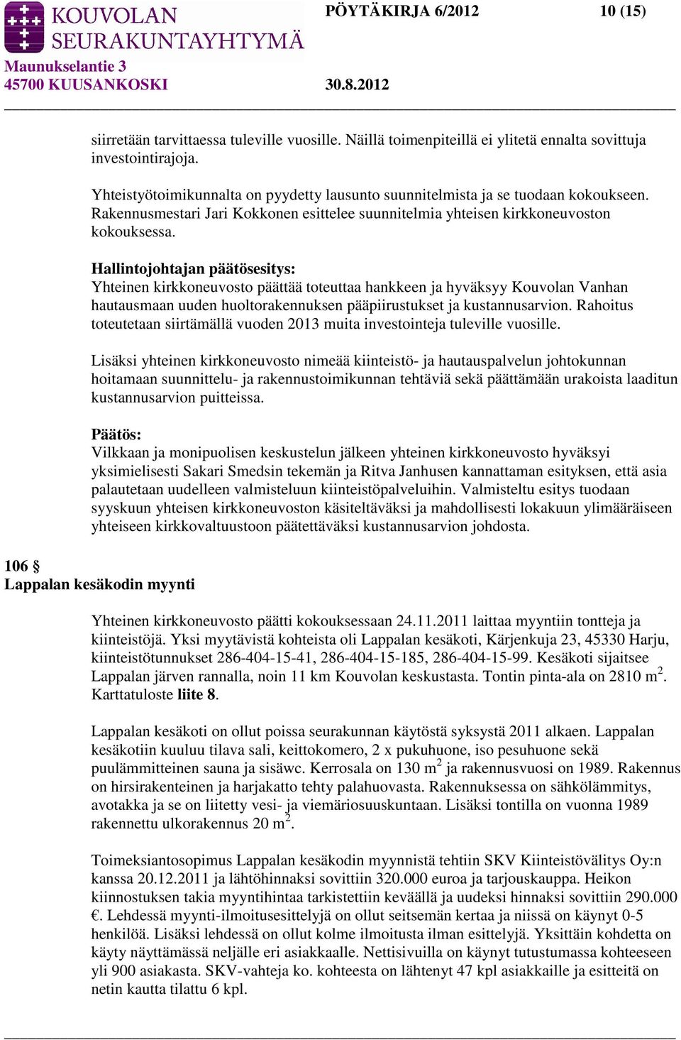 Yhteinen kirkkoneuvosto päättää toteuttaa hankkeen ja hyväksyy Kouvolan Vanhan hautausmaan uuden huoltorakennuksen pääpiirustukset ja kustannusarvion.