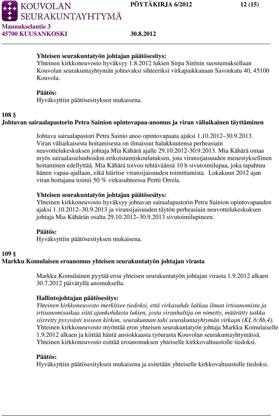 108 Johtavan sairaalapastorin Petra Sainion opintovapaa-anomus ja viran väliaikainen täyttäminen Johtava sairaalapastori Petra Sainio anoo opintovapaata ajaksi 1.10.2012 30.9.2013.