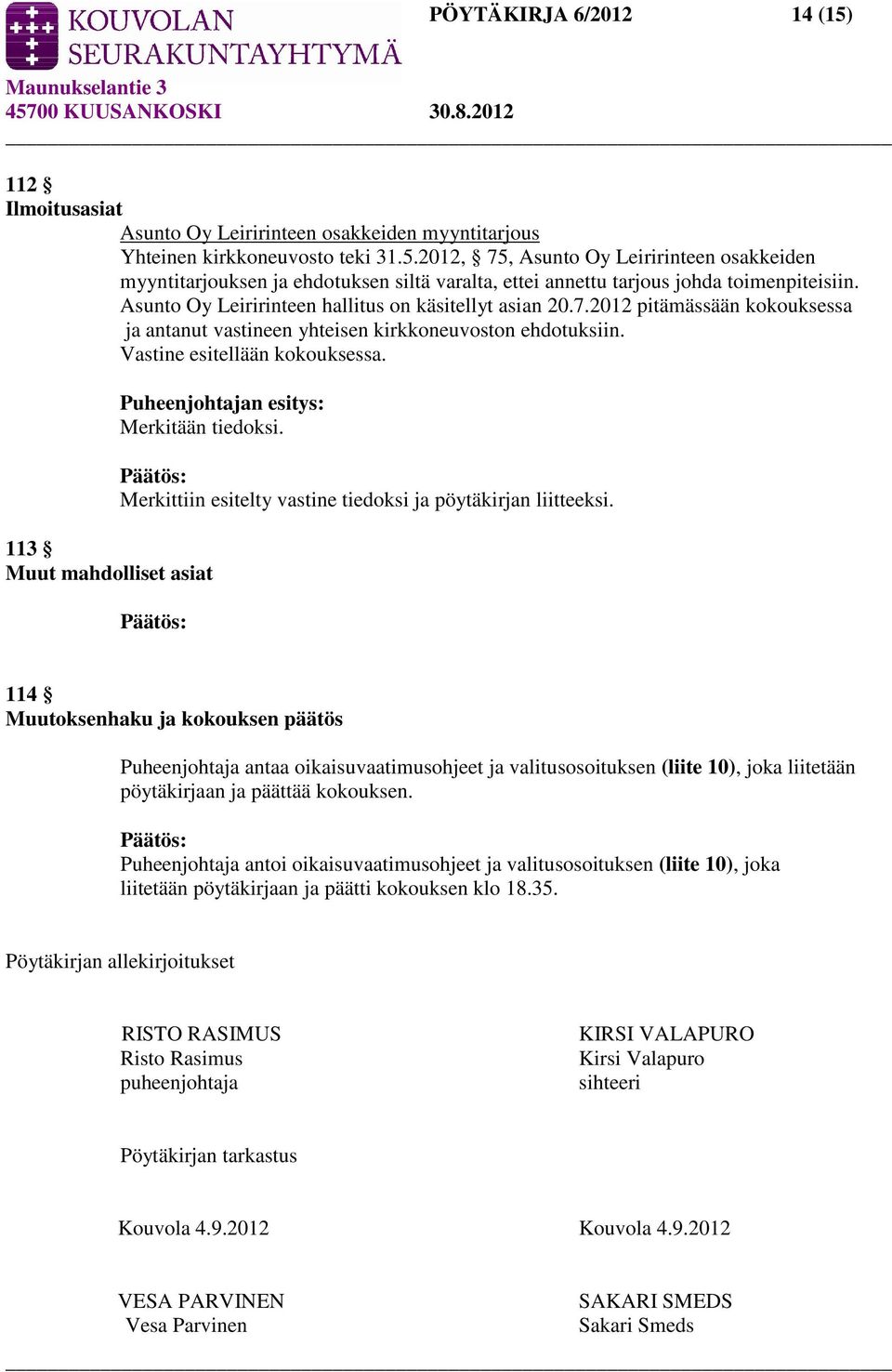 113 Muut mahdolliset asiat Puheenjohtajan esitys: Merkitään tiedoksi. Merkittiin esitelty vastine tiedoksi ja pöytäkirjan liitteeksi.