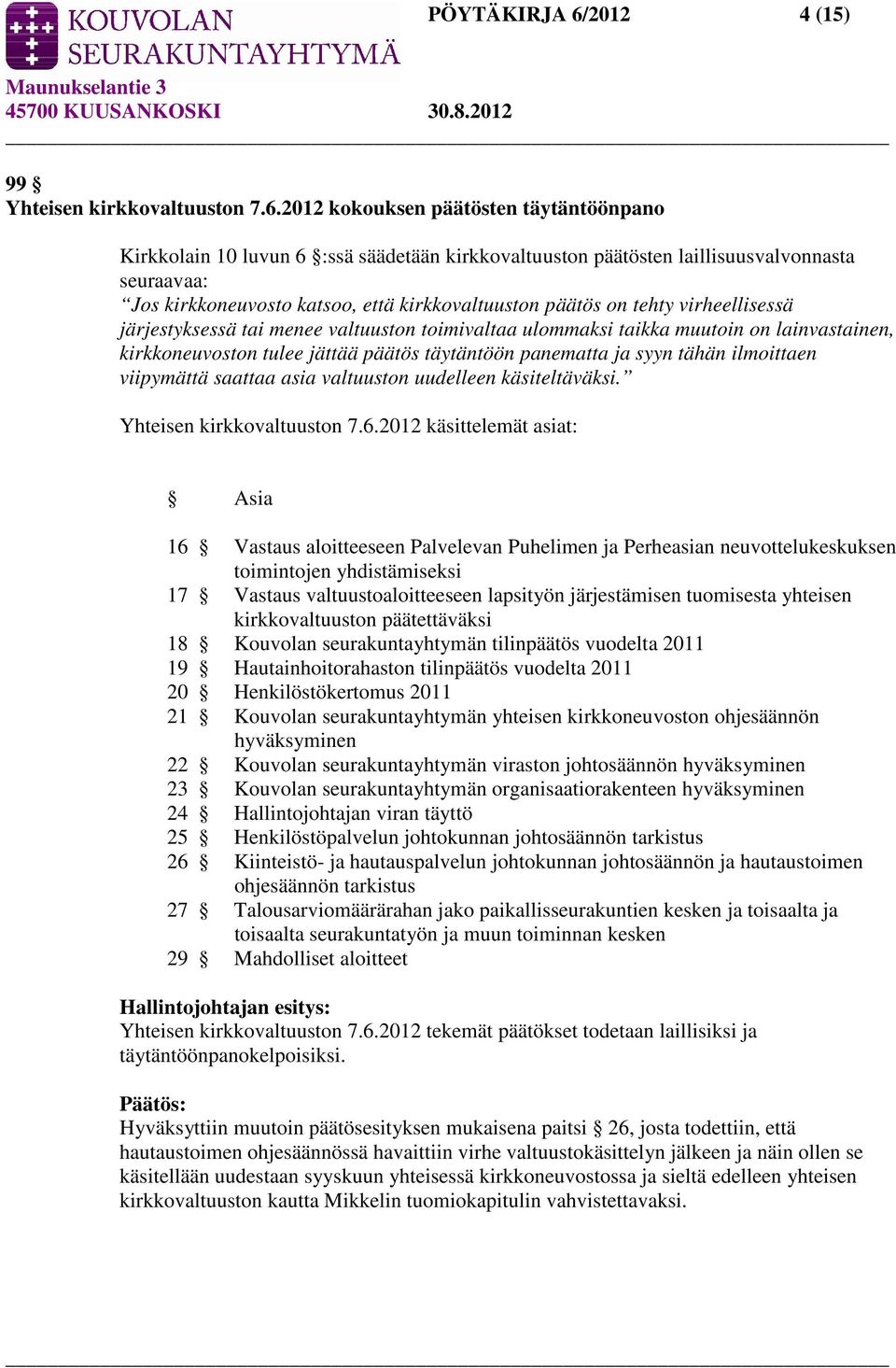 2012 kokouksen päätösten täytäntöönpano Kirkkolain 10 luvun 6 :ssä säädetään kirkkovaltuuston päätösten laillisuusvalvonnasta seuraavaa: Jos kirkkoneuvosto katsoo, että kirkkovaltuuston päätös on