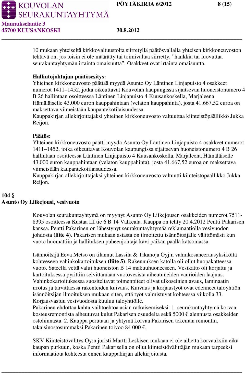 Yhteinen kirkkoneuvosto päättää myydä Asunto Oy Läntinen Linjapuisto 4 osakkeet numerot 1411 1452, jotka oikeuttavat Kouvolan kaupungissa sijaitsevan huoneistonumero 4 B 26 hallintaan osoitteessa