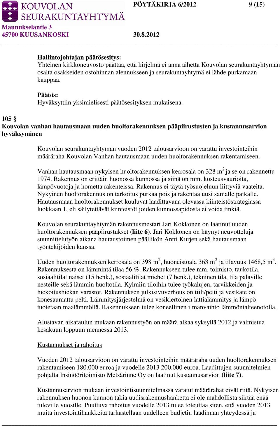 105 Kouvolan vanhan hautausmaan uuden huoltorakennuksen pääpiirustusten ja kustannusarvion hyväksyminen Kouvolan seurakuntayhtymän vuoden 2012 talousarvioon on varattu investointeihin määräraha