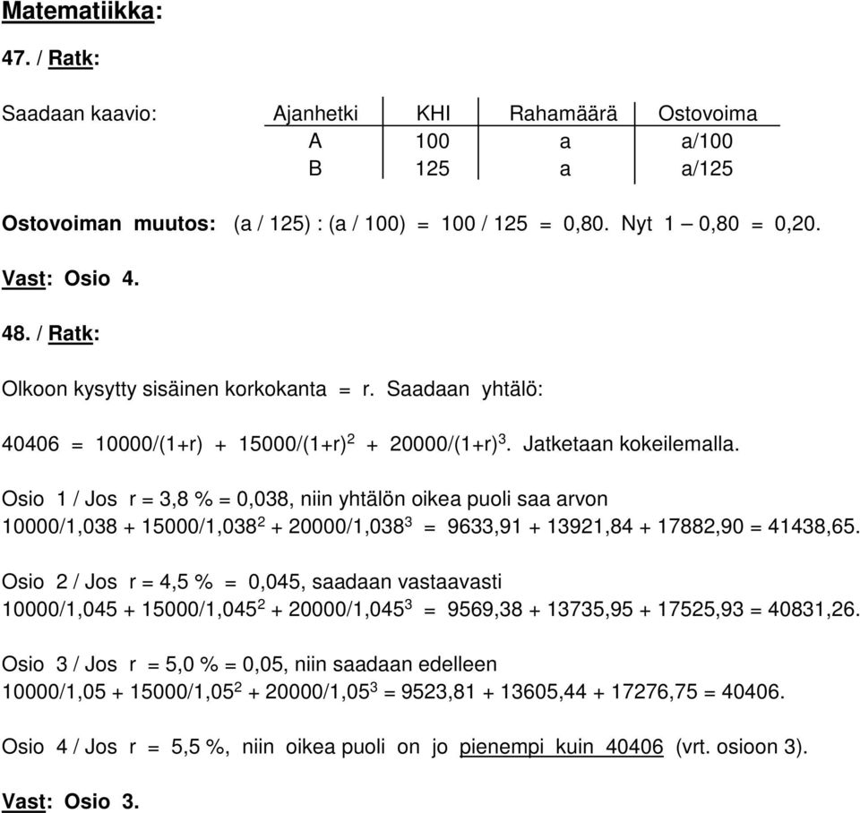 Osio 1 / Jos r = 3,8 % = 0,038, niin yhtälön oikea puoli saa arvon 10000/1,038 + 15000/1,038 2 + 20000/1,038 3 = 9633,91 + 13921,84 + 17882,90 = 41438,65.