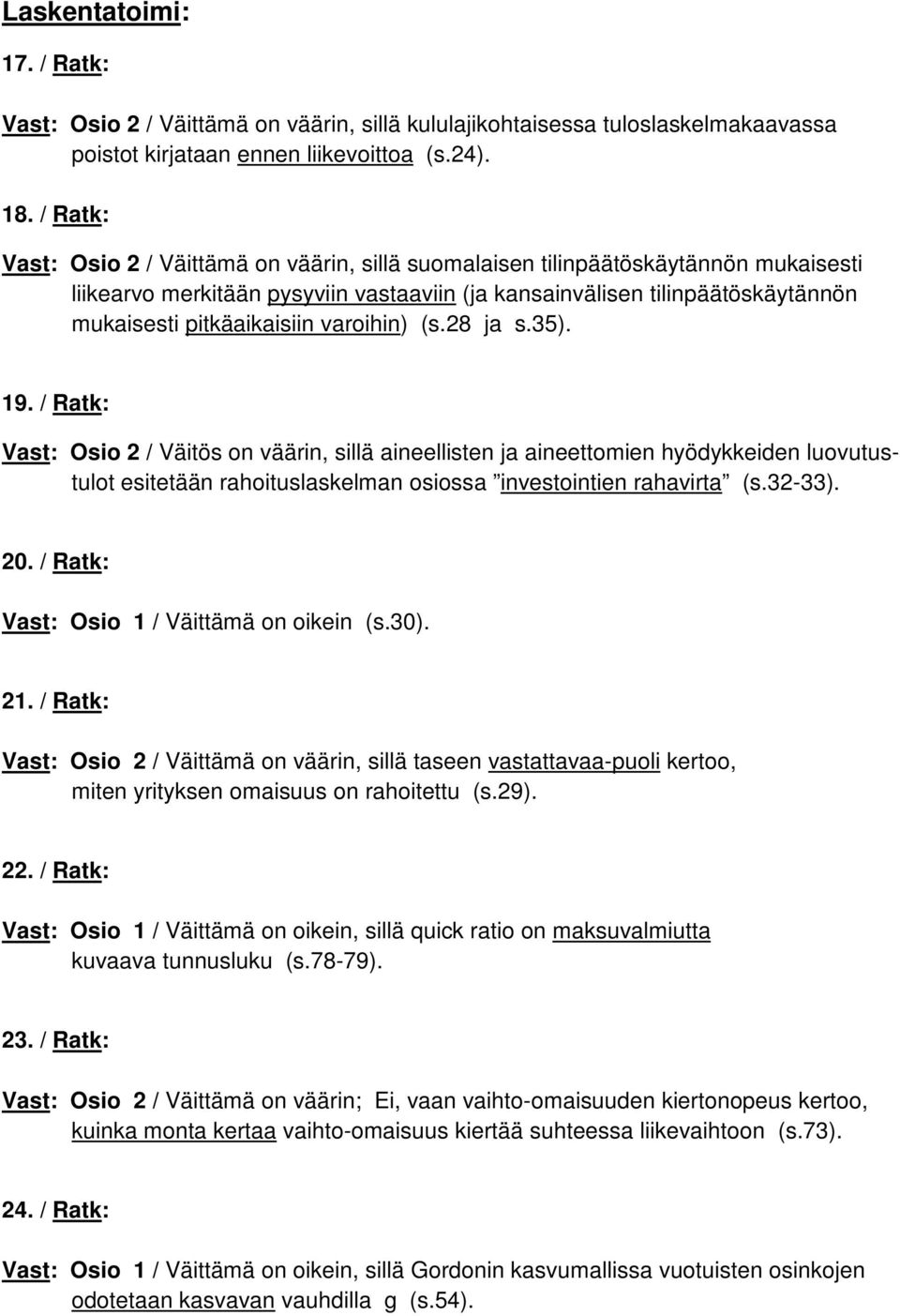 varoihin) (s.28 ja s.35). 19. / Ratk: Vast: Osio 2 / Väitös on väärin, sillä aineellisten ja aineettomien hyödykkeiden luovutustulot esitetään rahoituslaskelman osiossa investointien rahavirta (s.