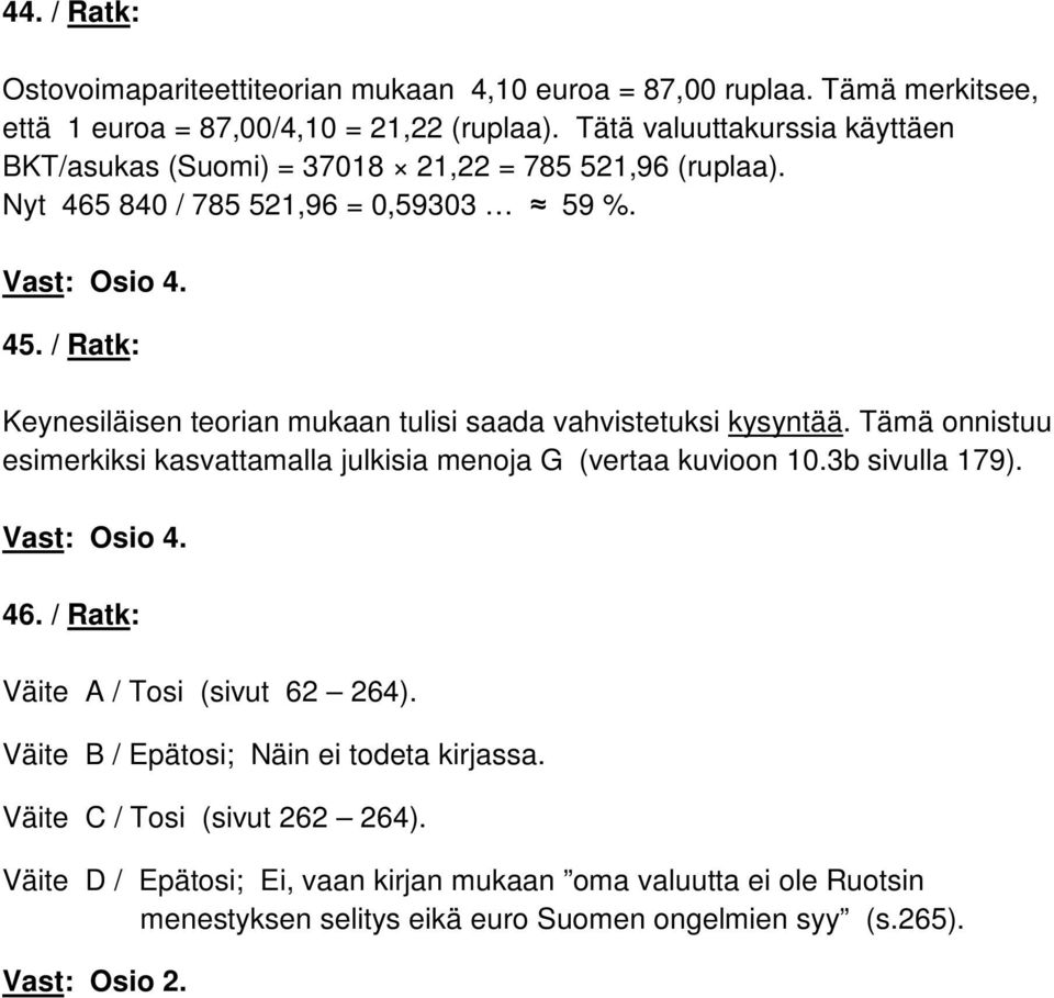 / Ratk: Keynesiläisen teorian mukaan tulisi saada vahvistetuksi kysyntää. Tämä onnistuu esimerkiksi kasvattamalla julkisia menoja G (vertaa kuvioon 10.3b sivulla 179). Vast: Osio 4.