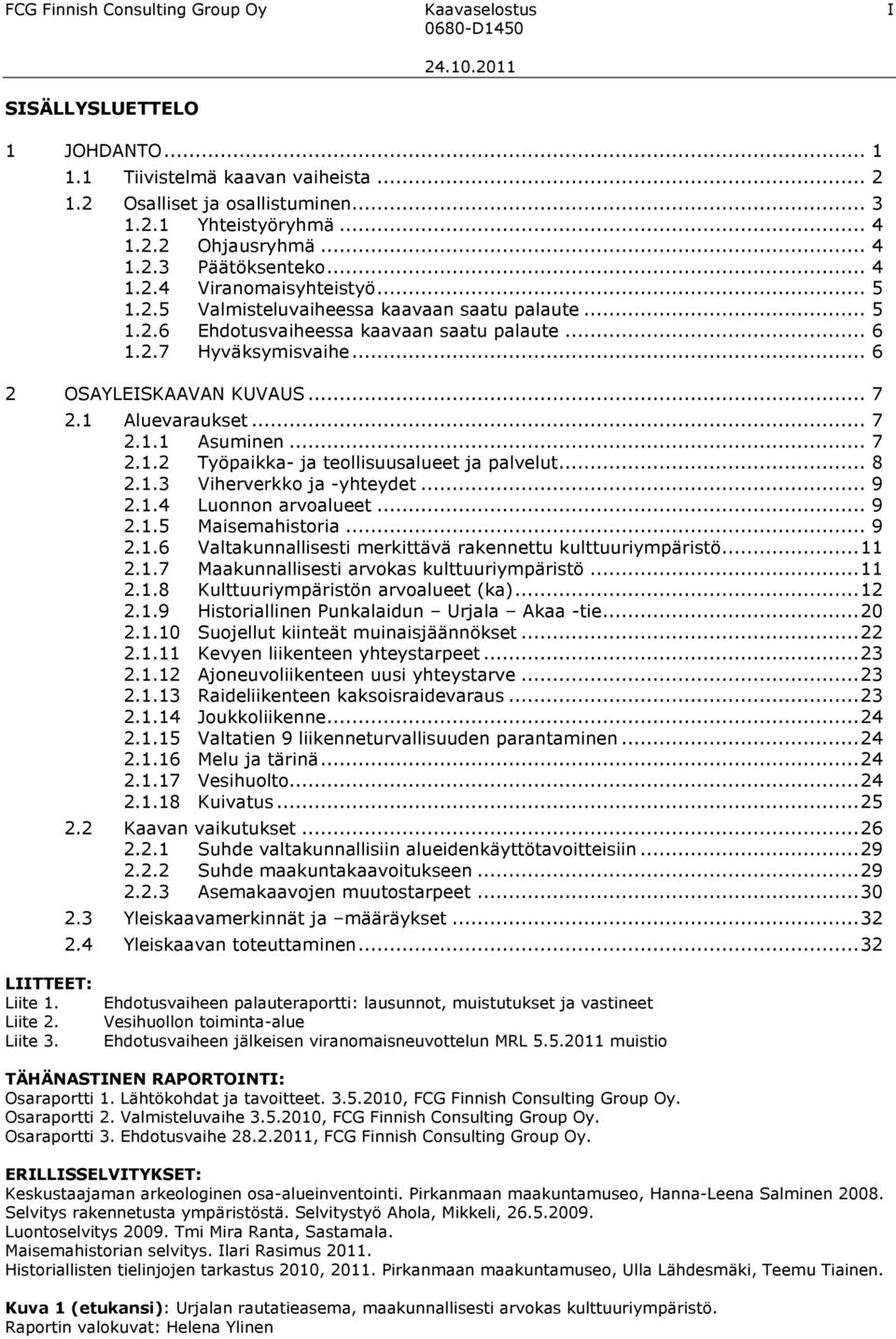 .. 6 2 OSAYLEISKAAVAN KUVAUS... 7 2.1 Aluevaraukset... 7 2.1.1 Asuminen... 7 2.1.2 Työpaikka- ja teollisuusalueet ja palvelut... 8 2.1.3 Viherverkko ja -yhteydet... 9 2.1.4 Luonnon arvoalueet... 9 2.1.5 Maisemahistoria.