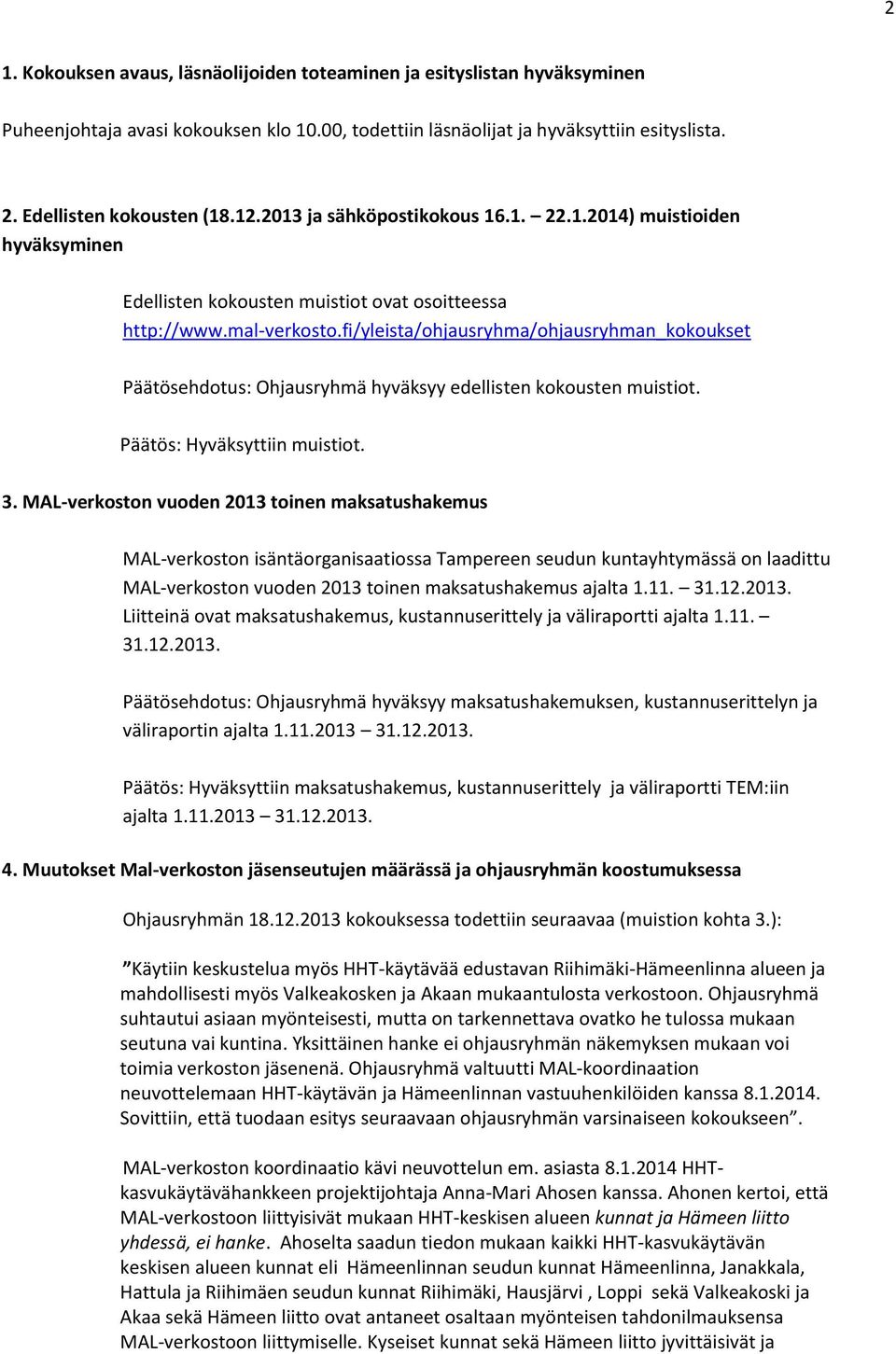 fi/yleista/ohjausryhma/ohjausryhman_kokoukset Päätösehdotus: Ohjausryhmä hyväksyy edellisten kokousten muistiot. Päätös: Hyväksyttiin muistiot. 3.