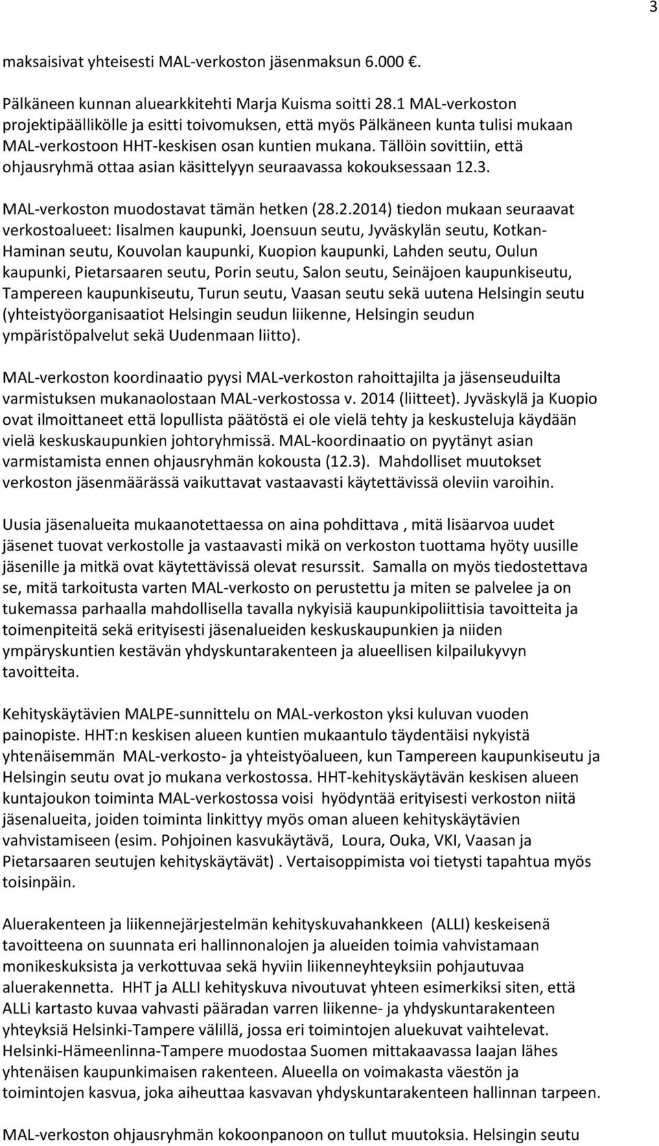 Tällöin sovittiin, että ohjausryhmä ottaa asian käsittelyyn seuraavassa kokouksessaan 12.