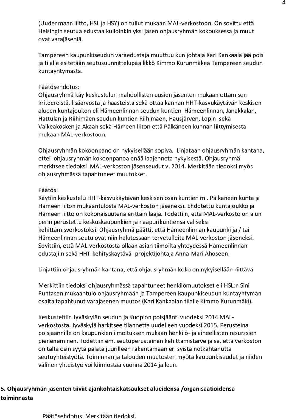 Päätösehdotus: Ohjausryhmä käy keskustelun mahdollisten uusien jäsenten mukaan ottamisen kriteereistä, lisäarvosta ja haasteista sekä ottaa kannan HHT-kasvukäytävän keskisen alueen kuntajoukon eli