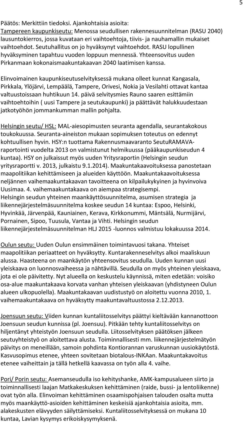 Seutuhallitus on jo hyväksynyt vaihtoehdot. RASU lopullinen hyväksyminen tapahtuu vuoden loppuun mennessä. Yhteensovitus uuden Pirkanmaan kokonaismaakuntakaavan 2040 laatimisen kanssa.