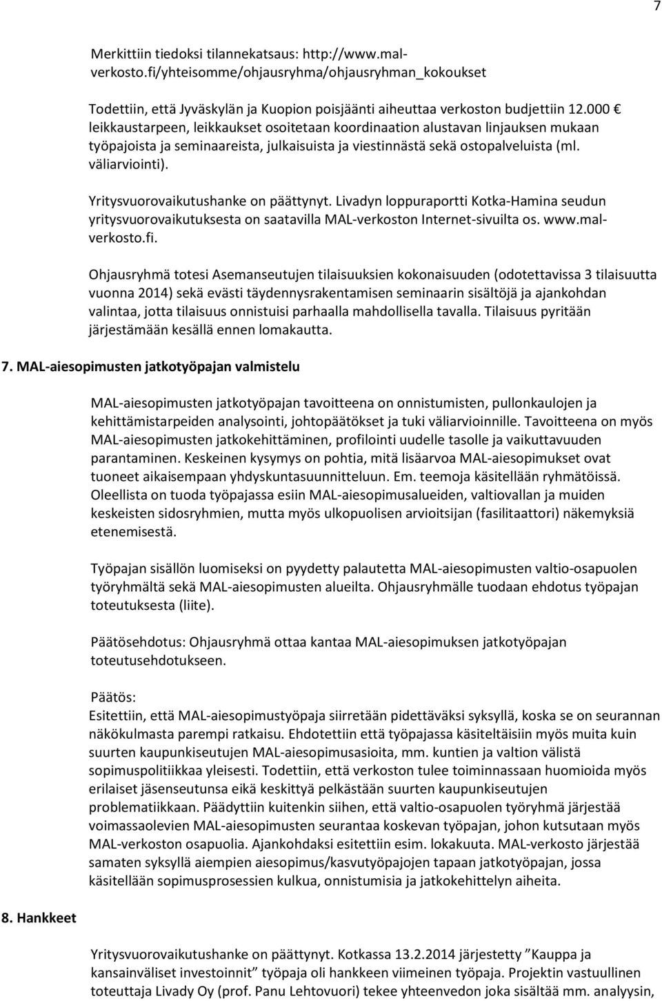 Yritysvuorovaikutushanke on päättynyt. Livadyn loppuraportti Kotka-Hamina seudun yritysvuorovaikutuksesta on saatavilla MAL-verkoston Internet-sivuilta os. www.malverkosto.fi.