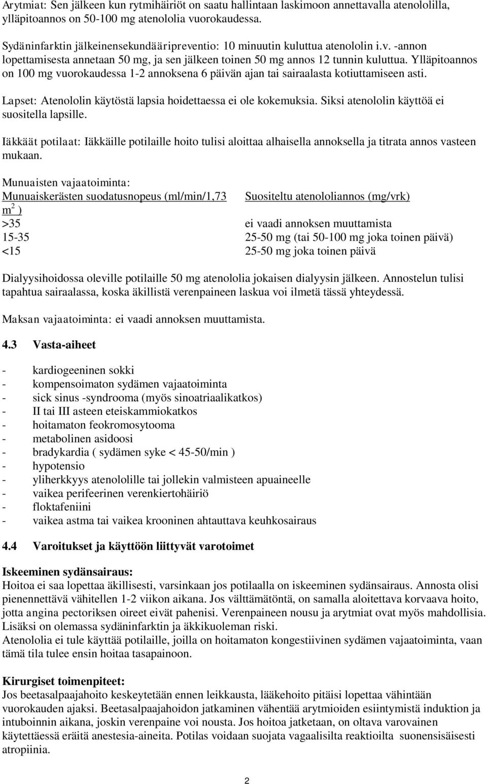 Ylläpitoannos on 100 mg vuorokaudessa 1-2 annoksena 6 päivän ajan tai sairaalasta kotiuttamiseen asti. Lapset: Atenololin käytöstä lapsia hoidettaessa ei ole kokemuksia.