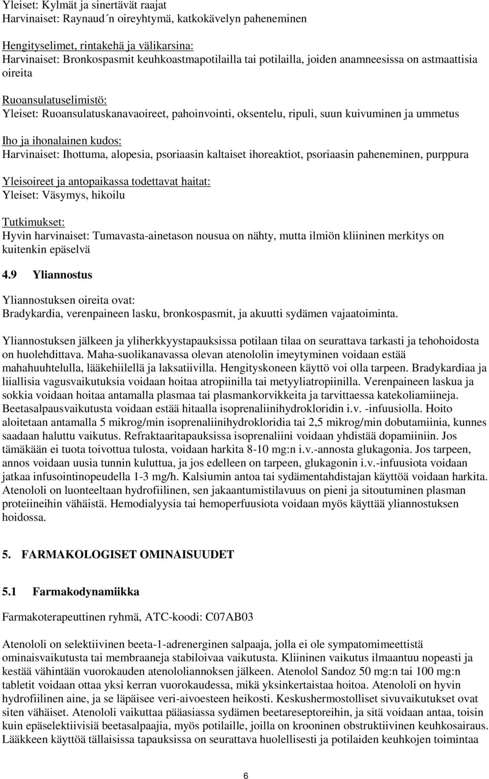 Harvinaiset: Ihottuma, alopesia, psoriaasin kaltaiset ihoreaktiot, psoriaasin paheneminen, purppura Yleisoireet ja antopaikassa todettavat haitat: Yleiset: Väsymys, hikoilu Tutkimukset: Hyvin