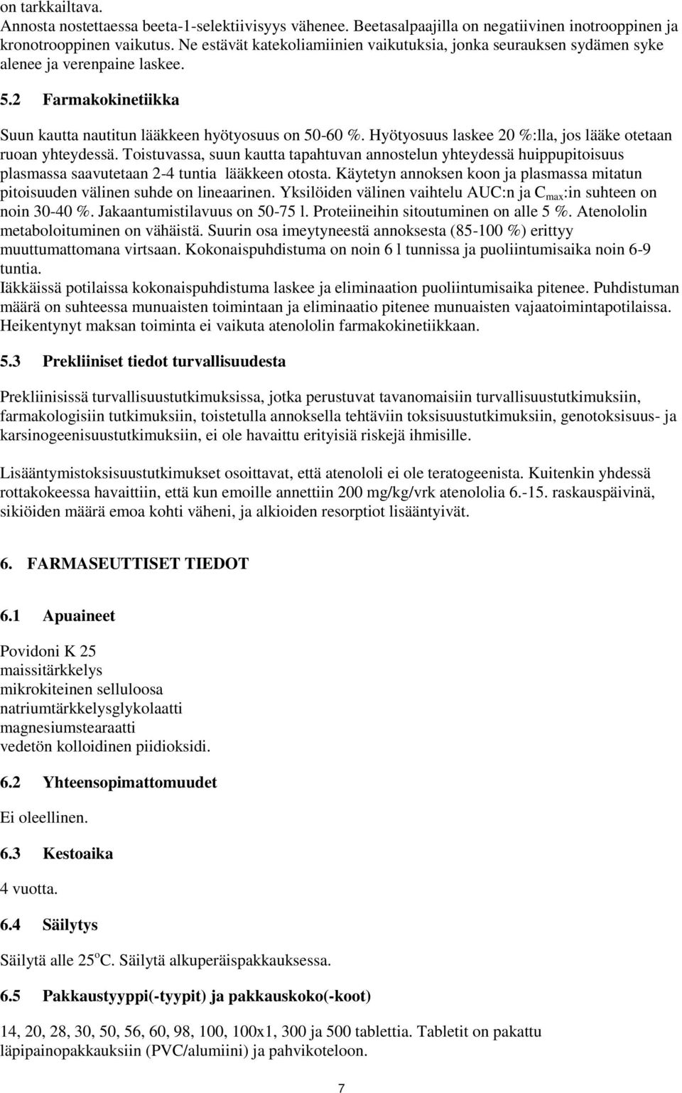 Hyötyosuus laskee 20 %:lla, jos lääke otetaan ruoan yhteydessä. Toistuvassa, suun kautta tapahtuvan annostelun yhteydessä huippupitoisuus plasmassa saavutetaan 2-4 tuntia lääkkeen otosta.