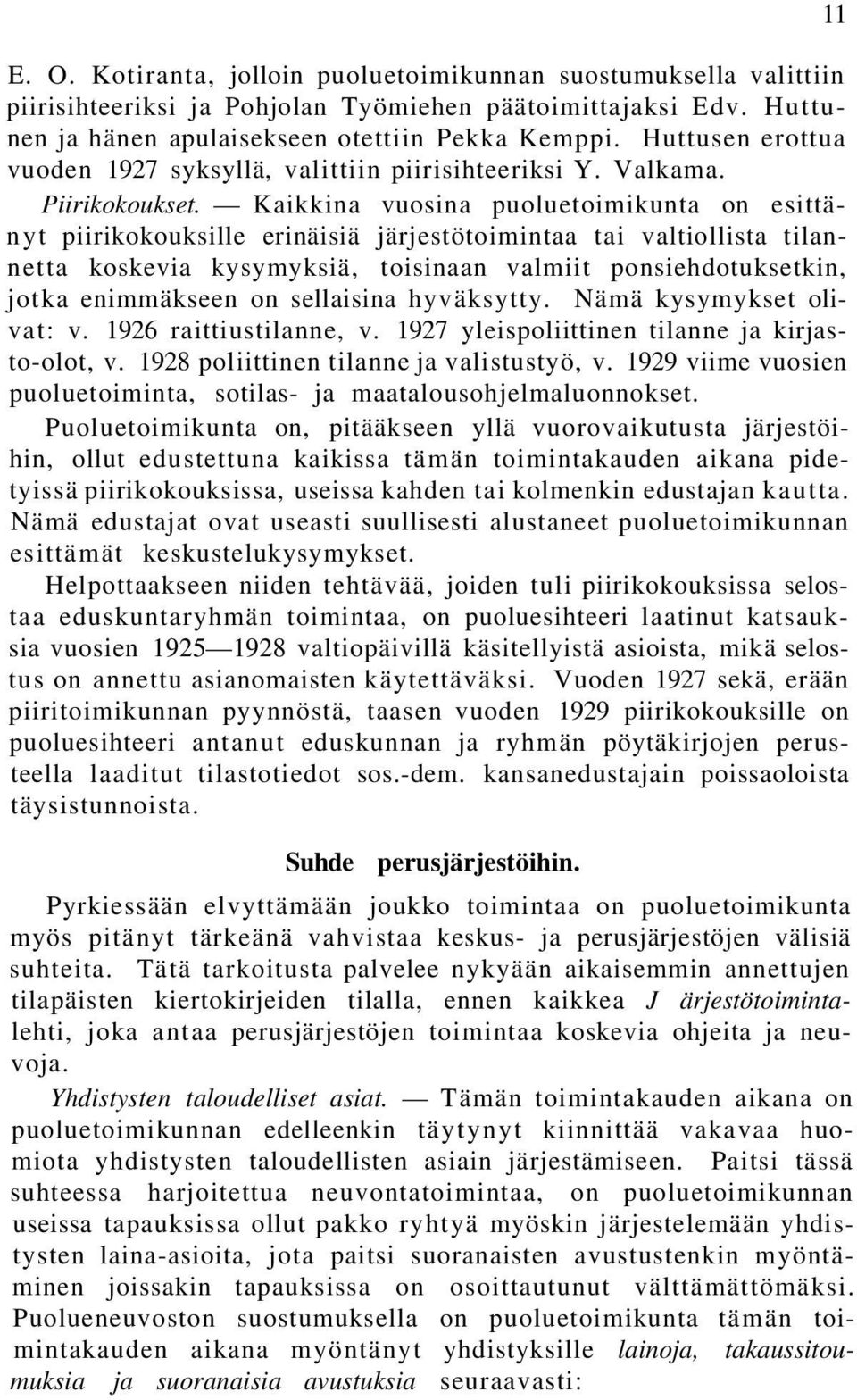 Kaikkina vuosina puoluetoimikunta on esittänyt piirikokouksille erinäisiä järjestötoimintaa tai valtiollista tilannetta koskevia kysymyksiä, toisinaan valmiit ponsiehdotuksetkin, jotka enimmäkseen on