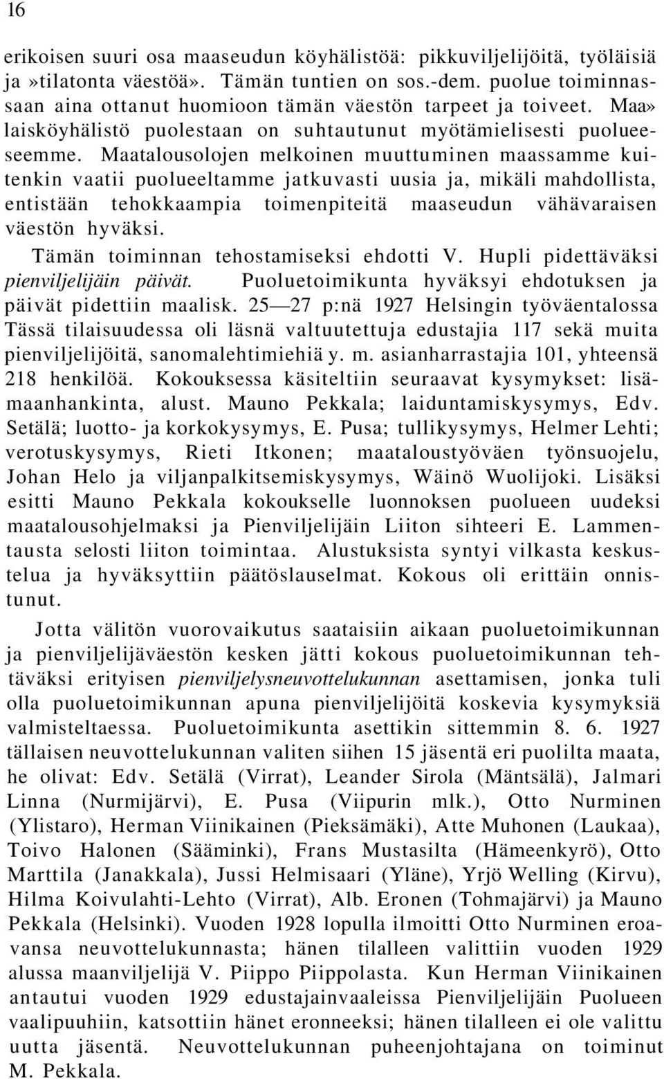 Maatalousolojen melkoinen muuttuminen maassamme kuitenkin vaatii puolueeltamme jatkuvasti uusia ja, mikäli mahdollista, entistään tehokkaampia toimenpiteitä maaseudun vähävaraisen väestön hyväksi.