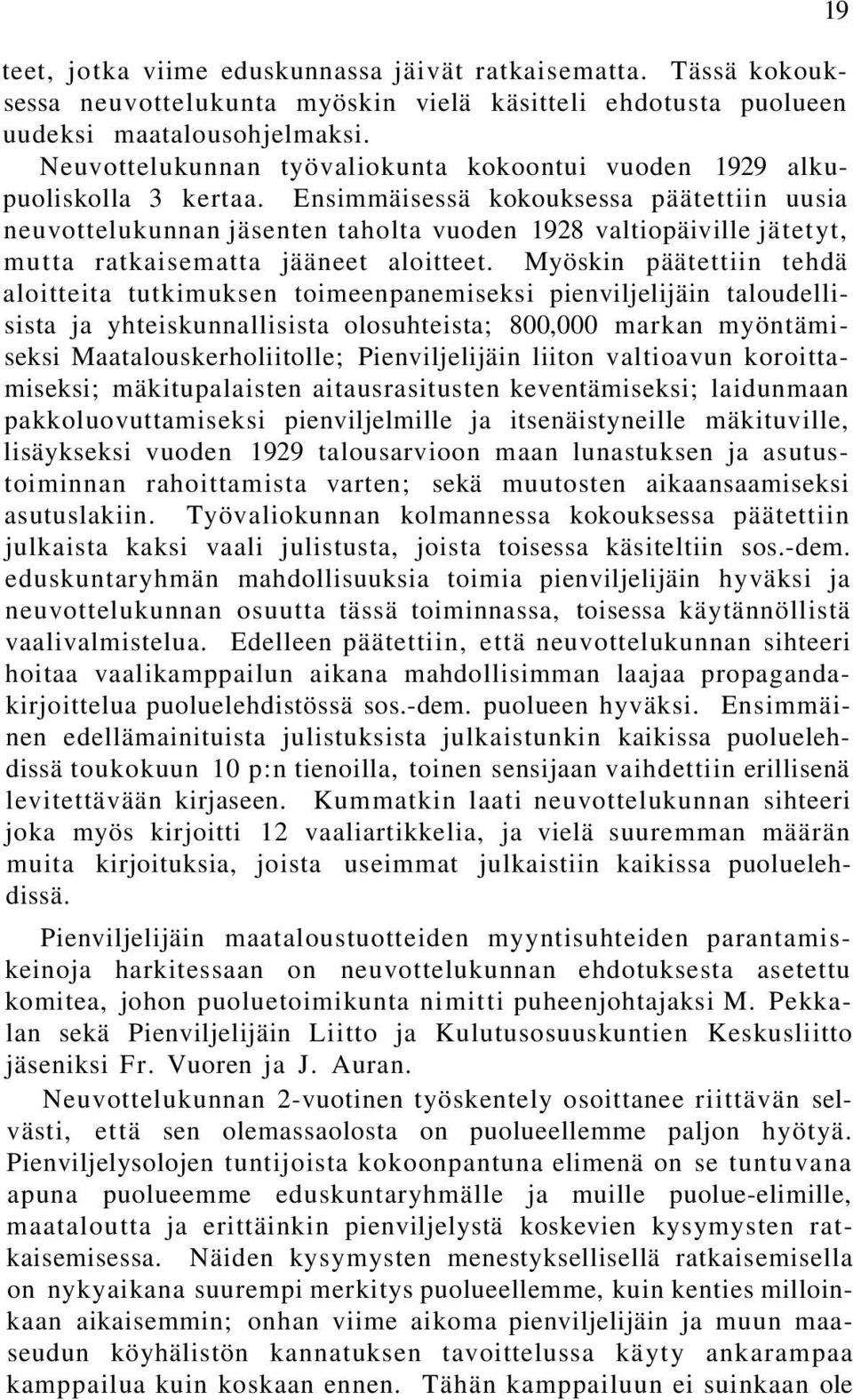 Ensimmäisessä kokouksessa päätettiin uusia neuvottelukunnan jäsenten taholta vuoden 1928 valtiopäiville jätetyt, mutta ratkaisematta jääneet aloitteet.