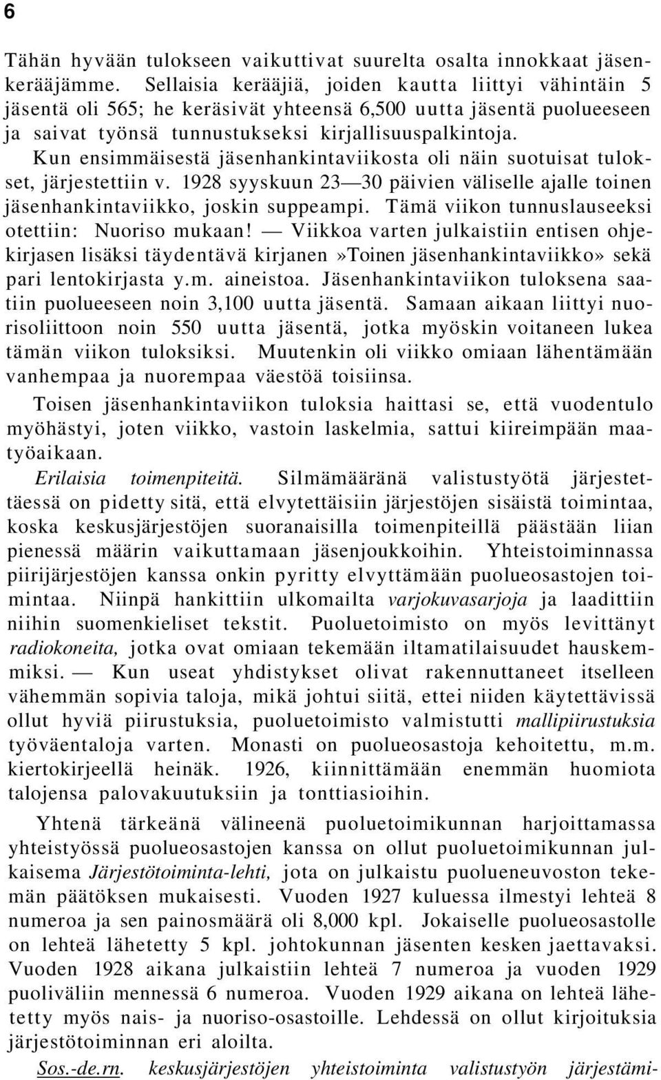 Kun ensimmäisestä jäsenhankintaviikosta oli näin suotuisat tulokset, järjestettiin v. 1928 syyskuun 23 30 päivien väliselle ajalle toinen jäsenhankintaviikko, joskin suppeampi.