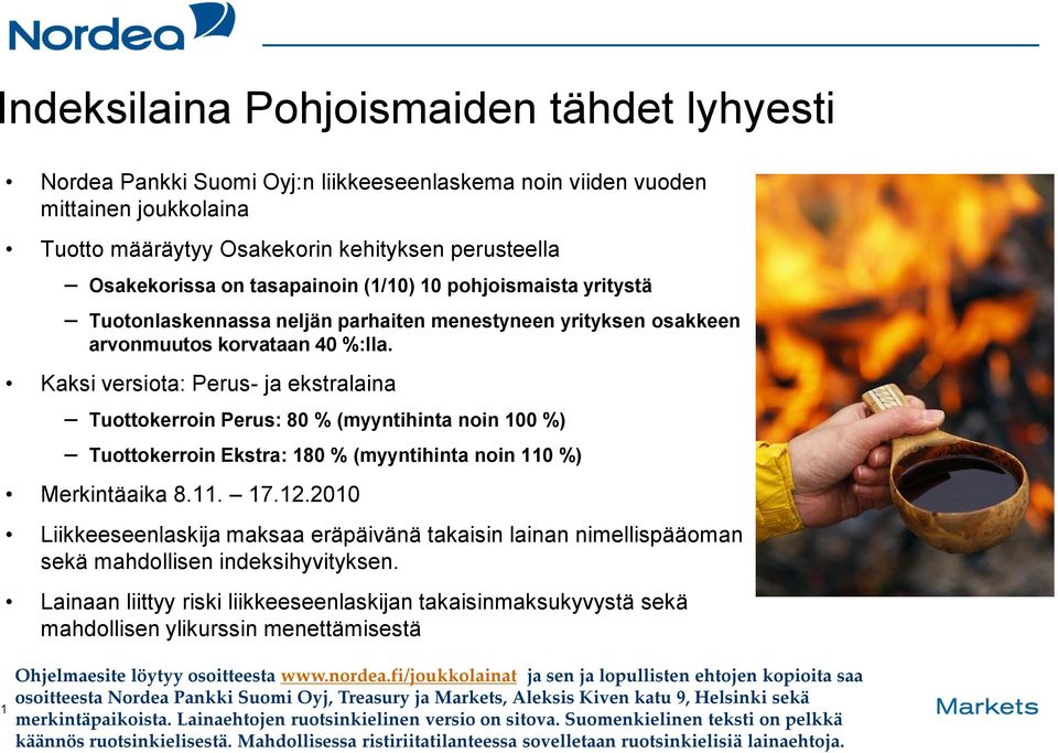 Kaksi versiota: Perus- ja ekstralaina Tuottokerroin Perus: 80 % (myyntihinta noin 100 %) Tuottokerroin Ekstra: 180 % (myyntihinta noin 110 %) Merkintäaika 8.11. 17.12.