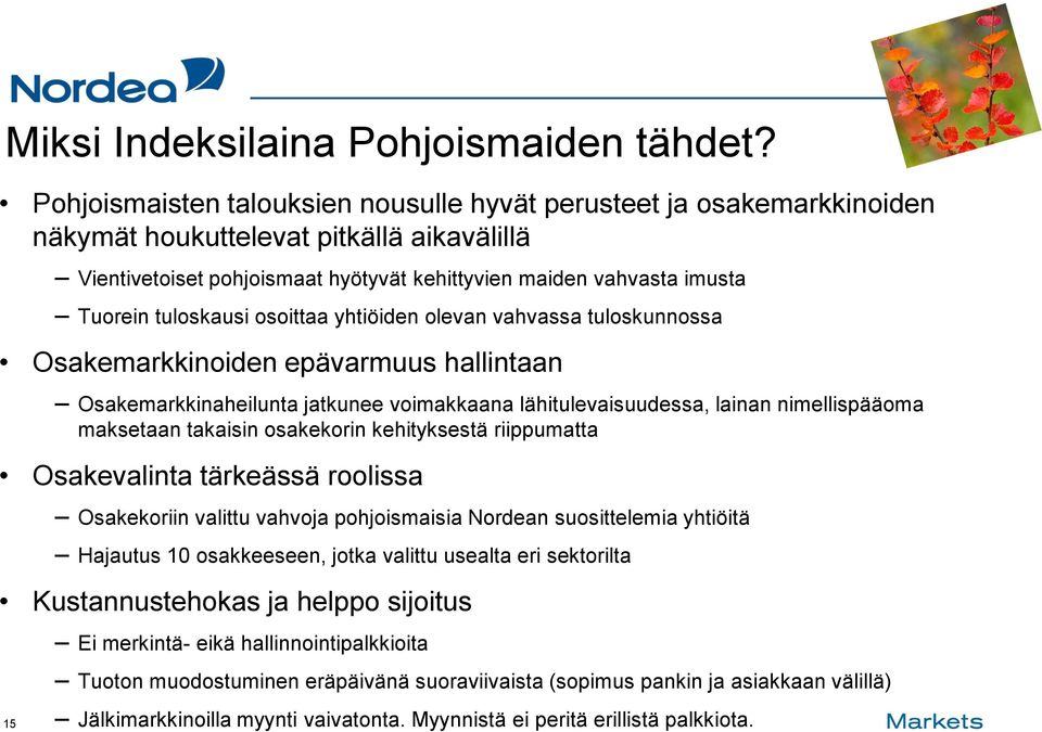 tuloskausi osoittaa yhtiöiden olevan vahvassa tuloskunnossa Osakemarkkinoiden epävarmuus hallintaan Osakemarkkinaheilunta jatkunee voimakkaana lähitulevaisuudessa, lainan nimellispääoma maksetaan
