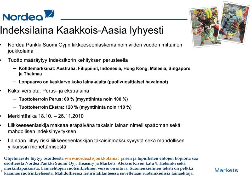 Perus: 60 % (myyntihinta noin 100 %) Tuottokerroin Ekstra: 120 % (myyntihinta noin 110 %) Merkintäaika 18.10. 26.11.2010 Liikkeeseenlaskija maksaa eräpäivänä takaisin lainan nimellispääoman sekä mahdollisen indeksihyvityksen.